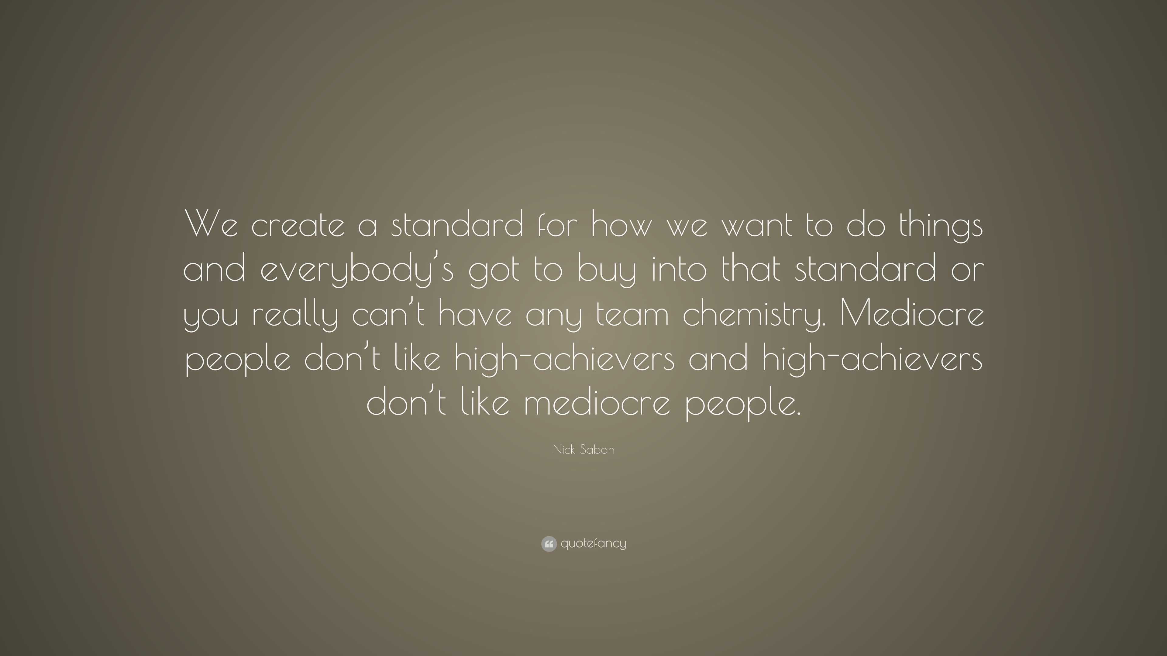 Nick Saban Quote: “We create a standard for how we want to do things ...