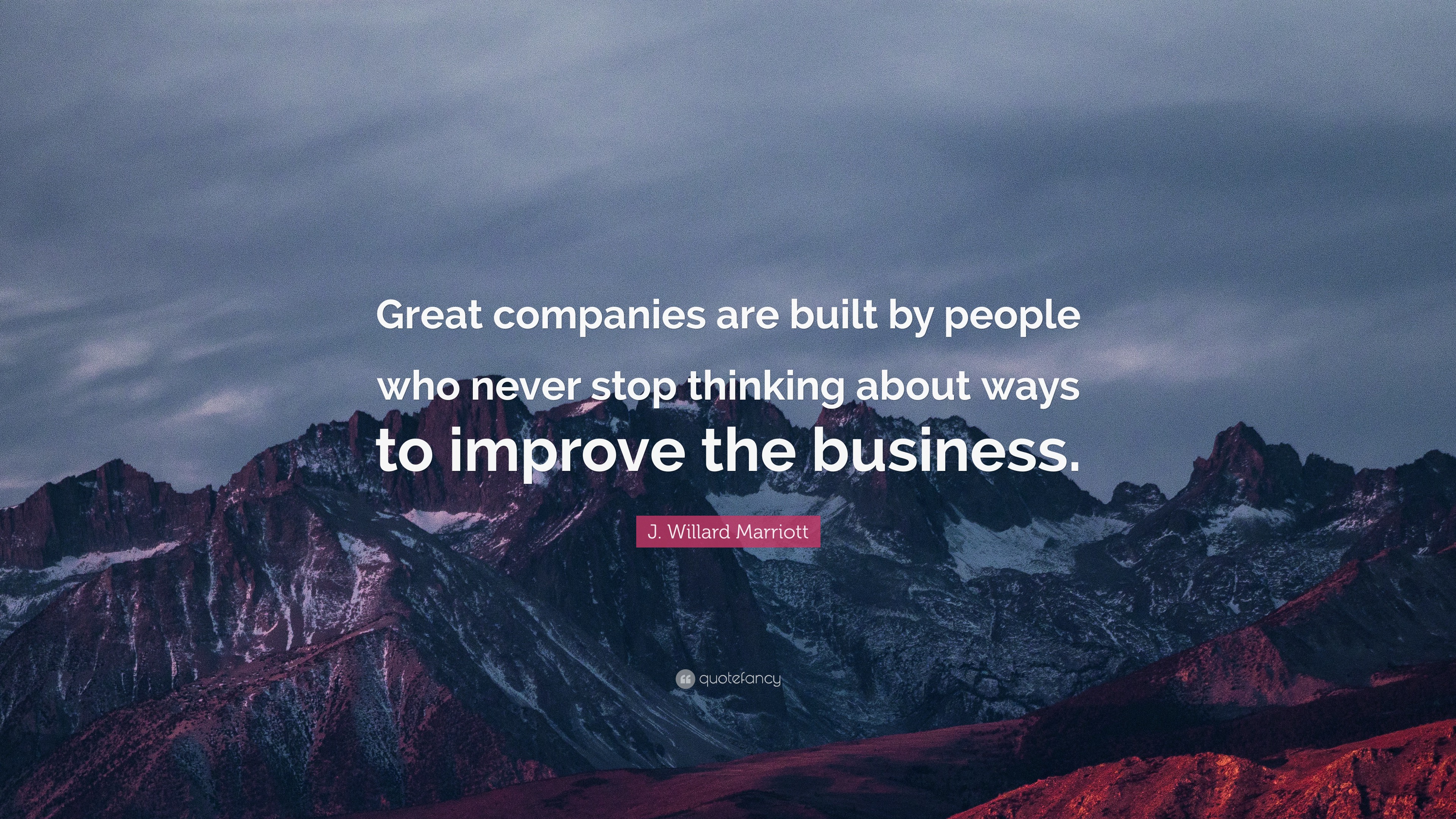 J. Willard Marriott Quote: “Great companies are built by people who ...