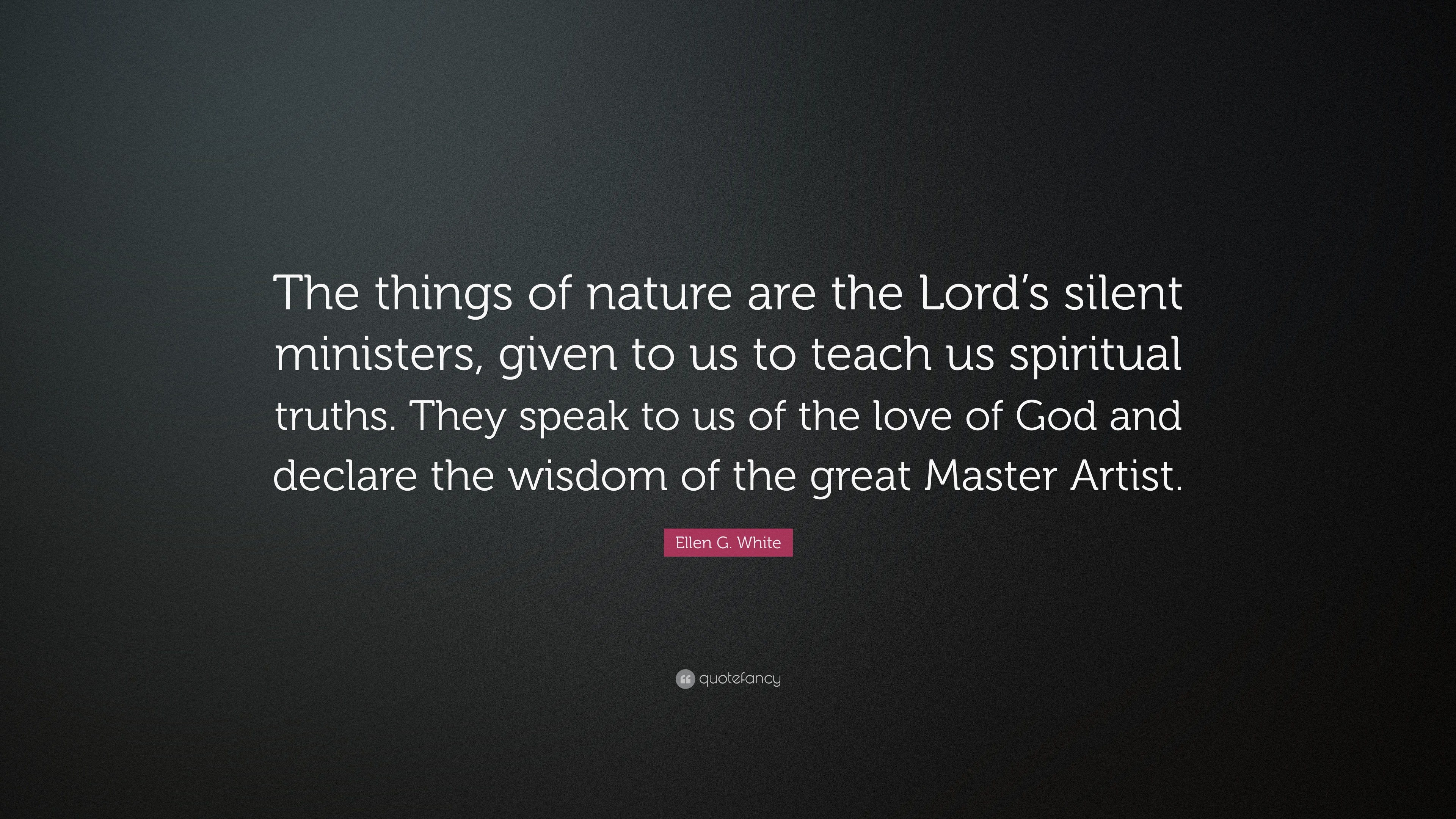 “The things of nature are the Lord’s silent ministers, given to us to