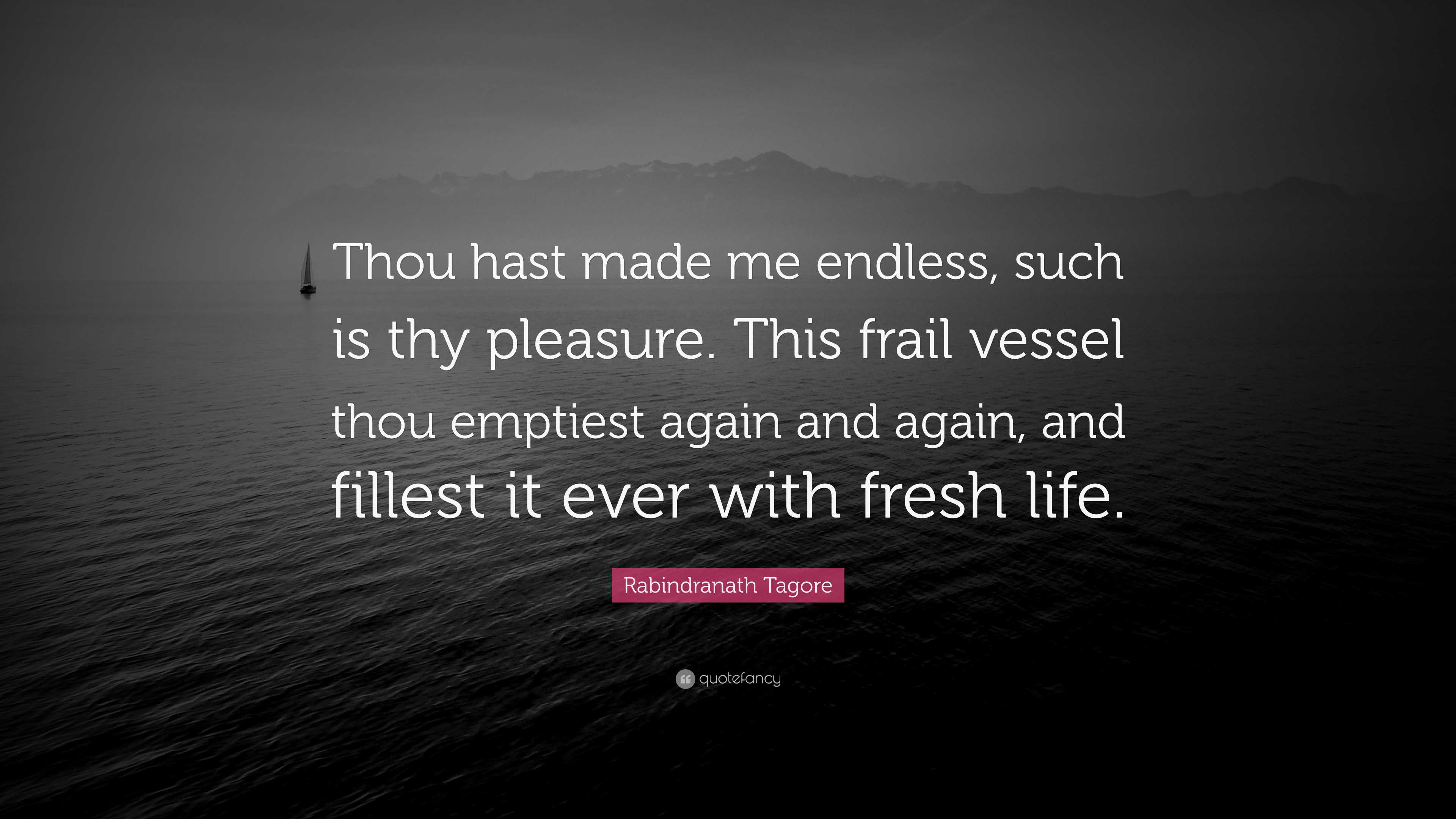 Rabindranath Tagore Quote: “Thou hast made me endless, such