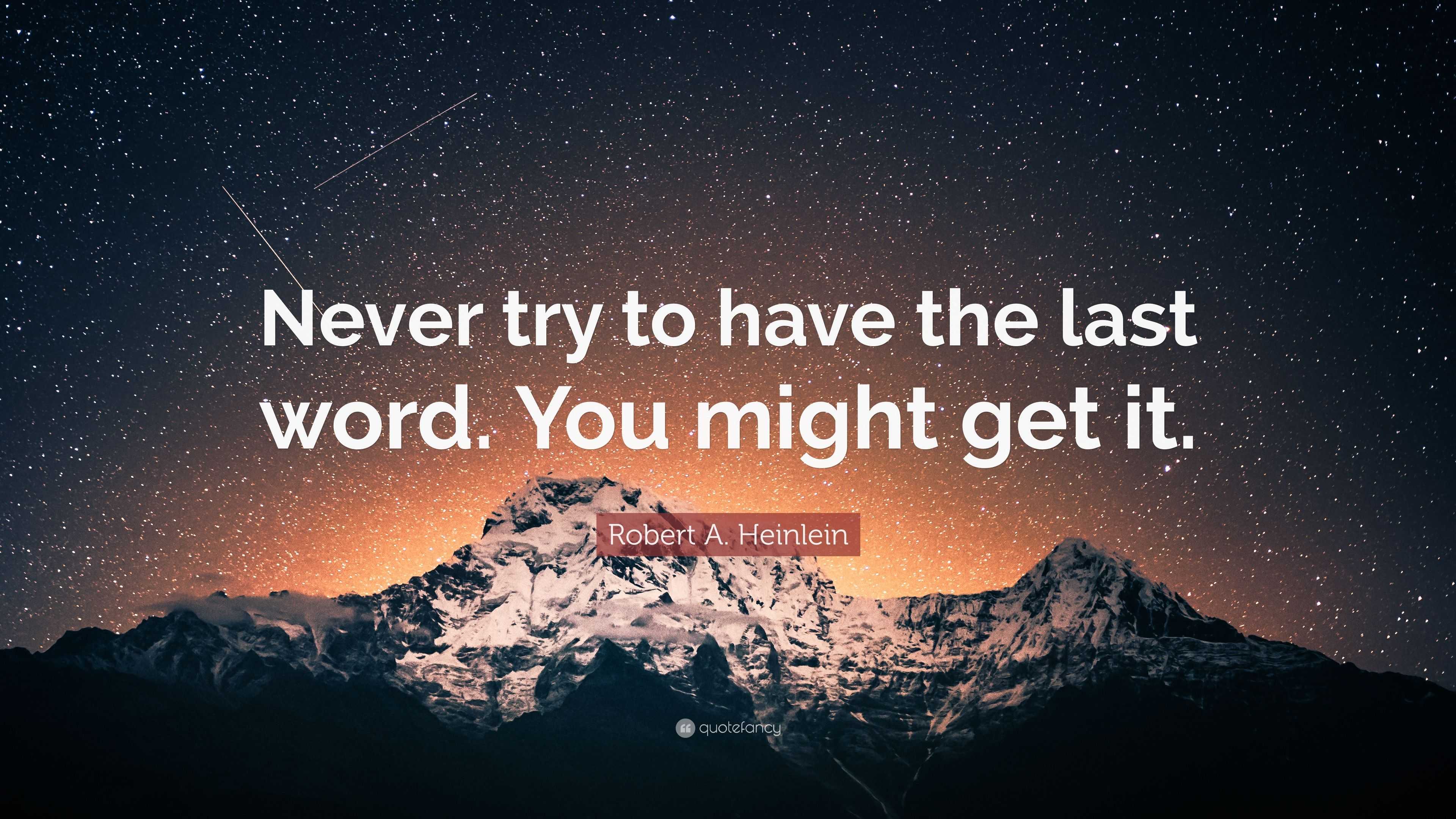 robert-a-heinlein-quote-never-try-to-have-the-last-word-you-might