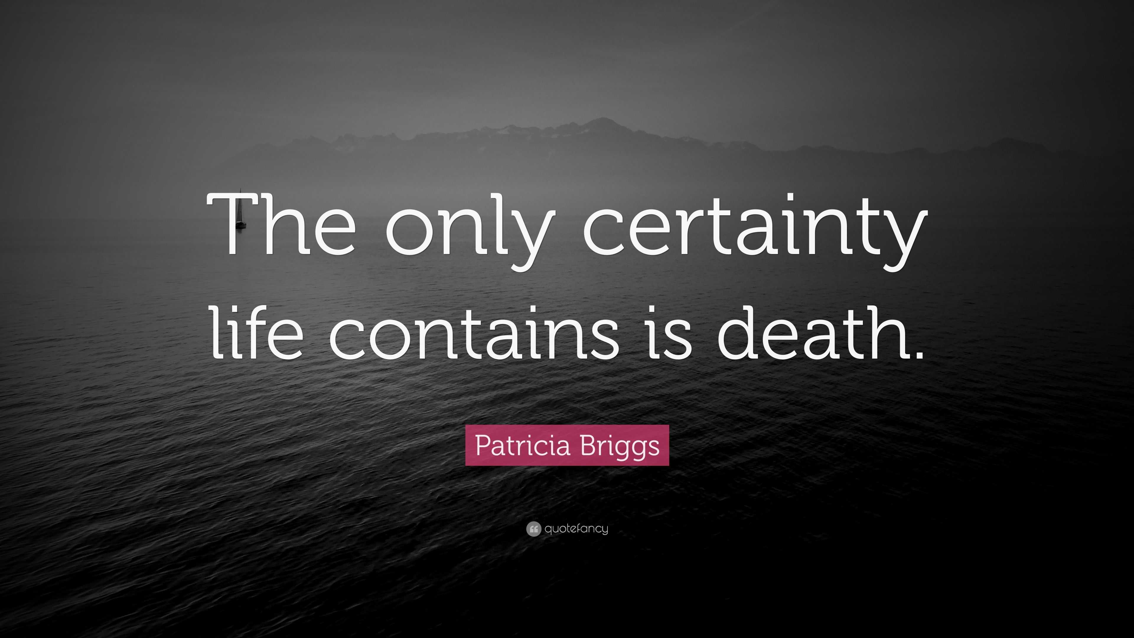 Patricia Briggs Quote “The only certainty life contains is ”