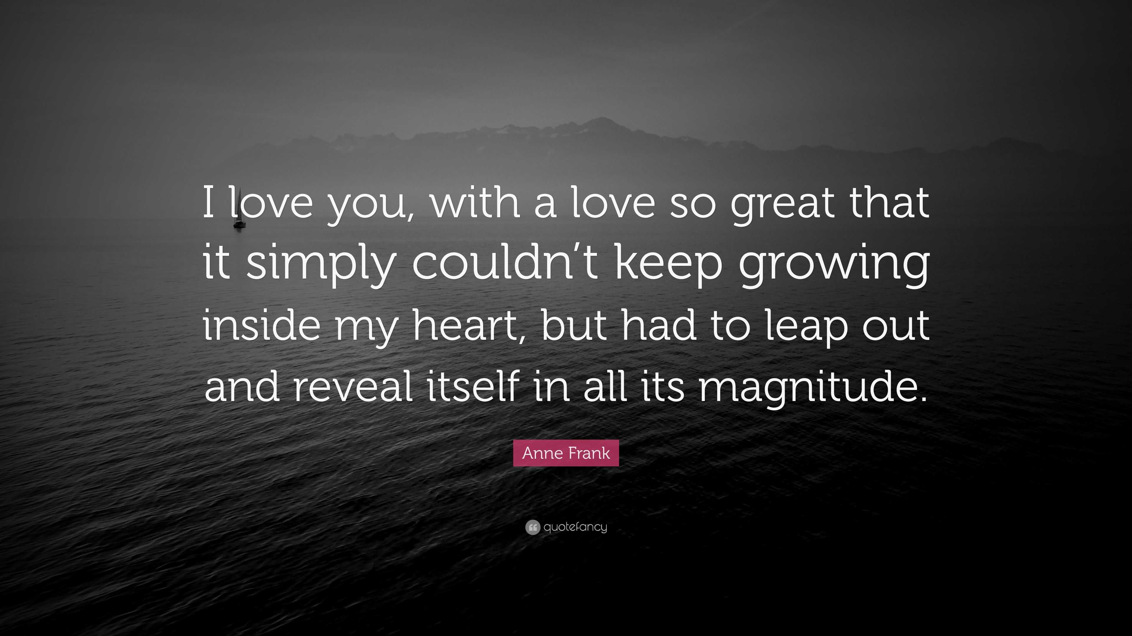 Anne Frank Quote “I love you with a love so great that it