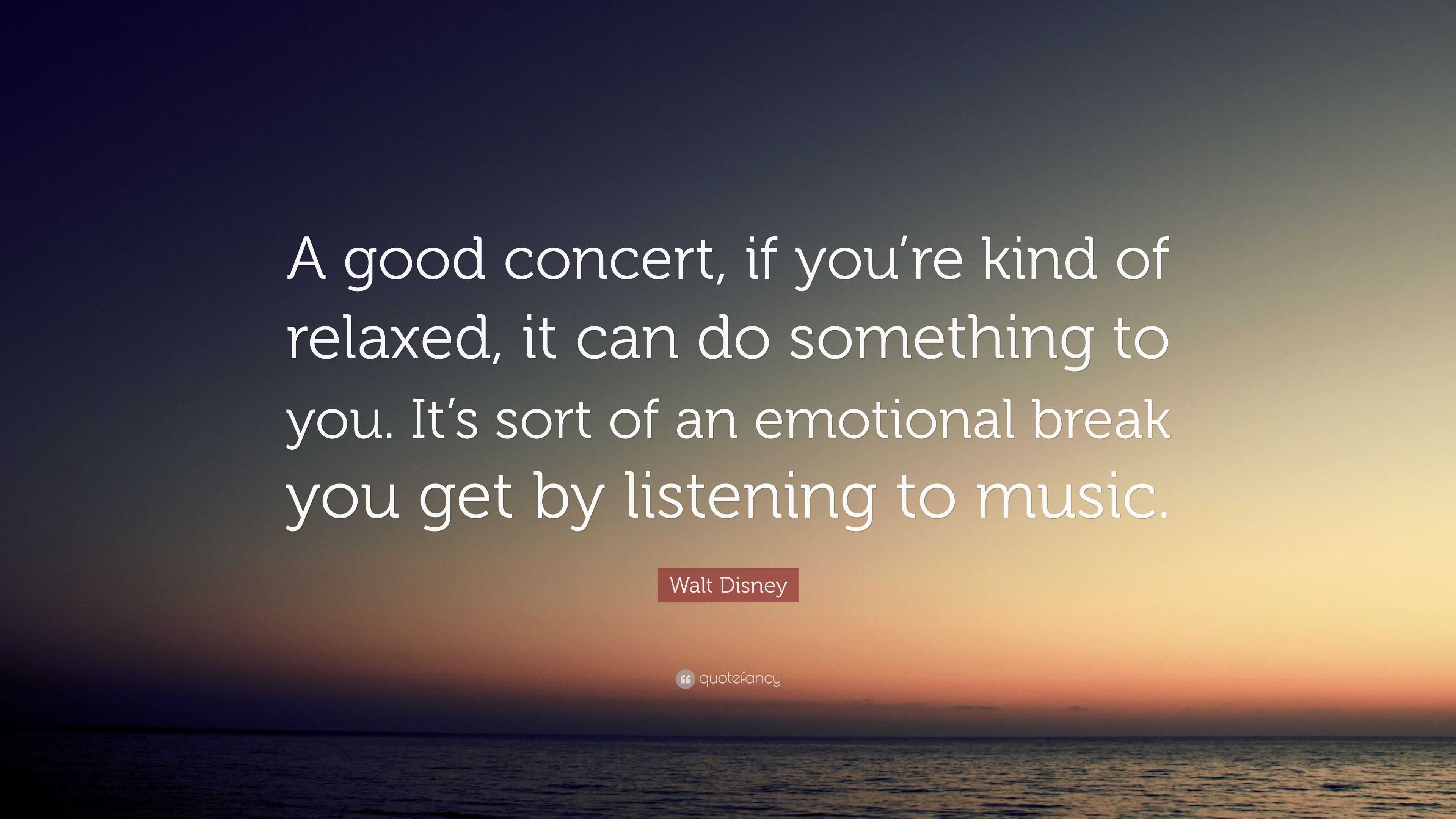 Walt Disney Quote: “A good concert, if you’re kind of relaxed, it can ...