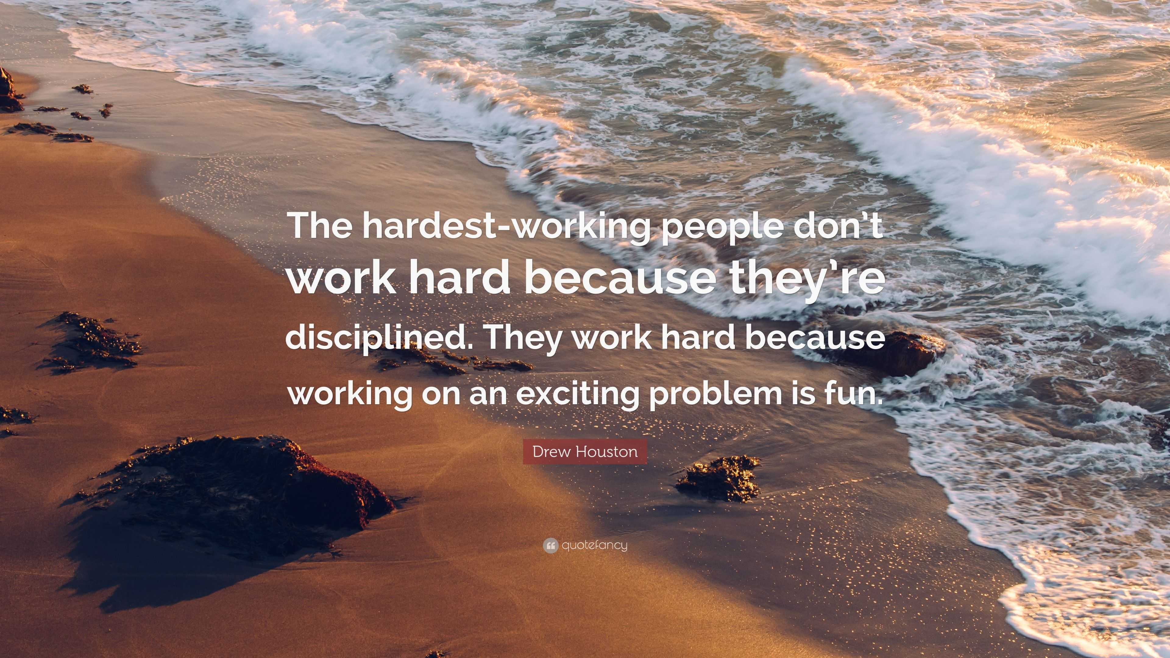 Drew Houston Quote: “The hardest-working people don’t work hard because ...