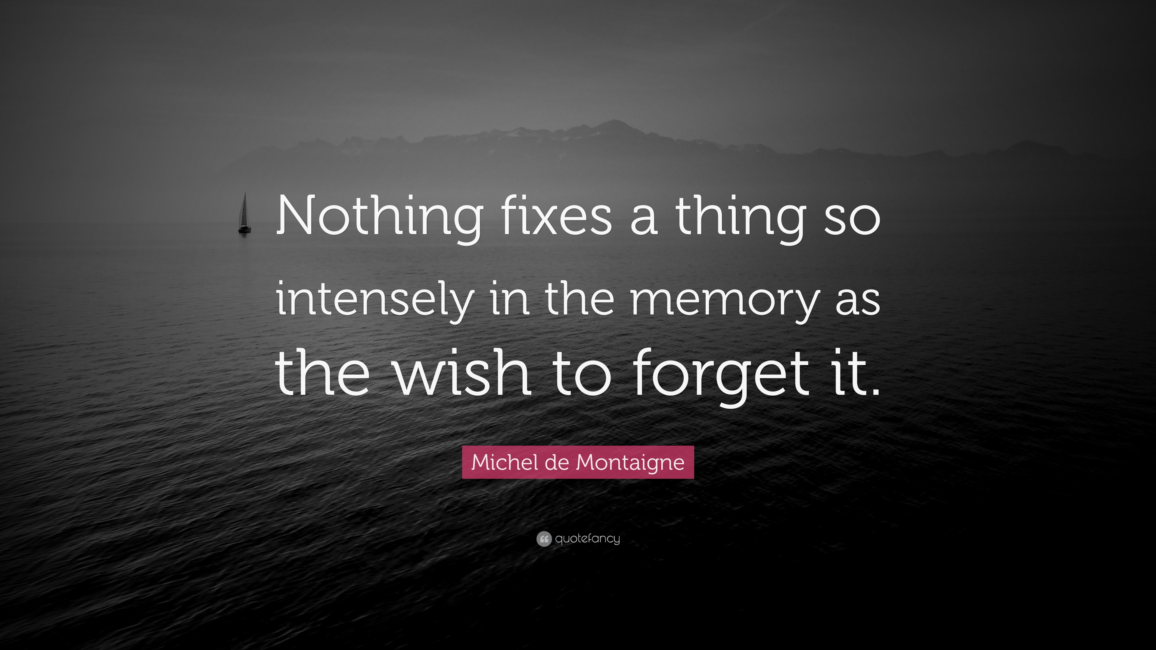 Michel de Montaigne Quote: “Nothing fixes a thing so intensely in the ...