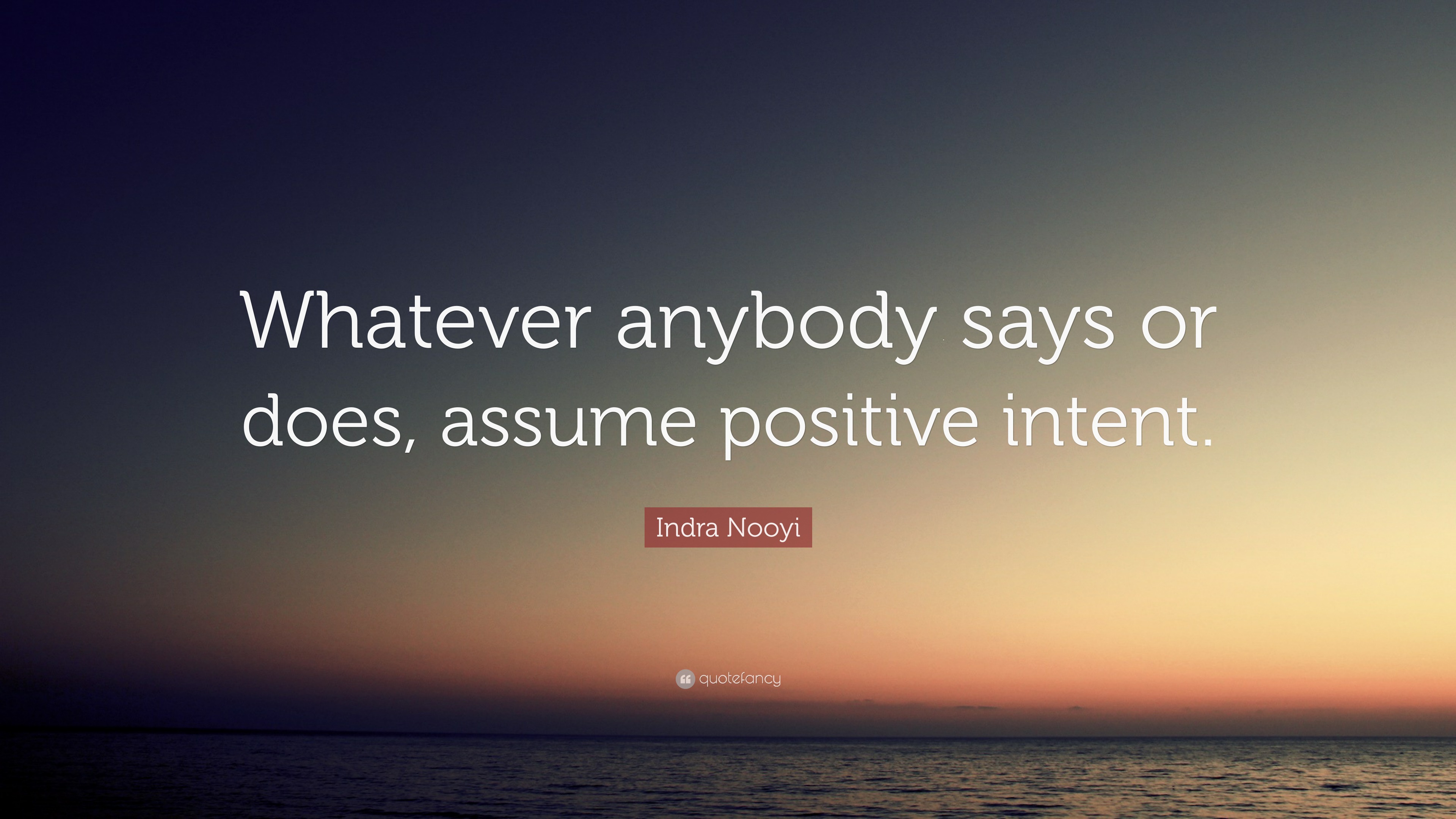 Indra Nooyi Quote: “Whatever anybody says or does, assume positive