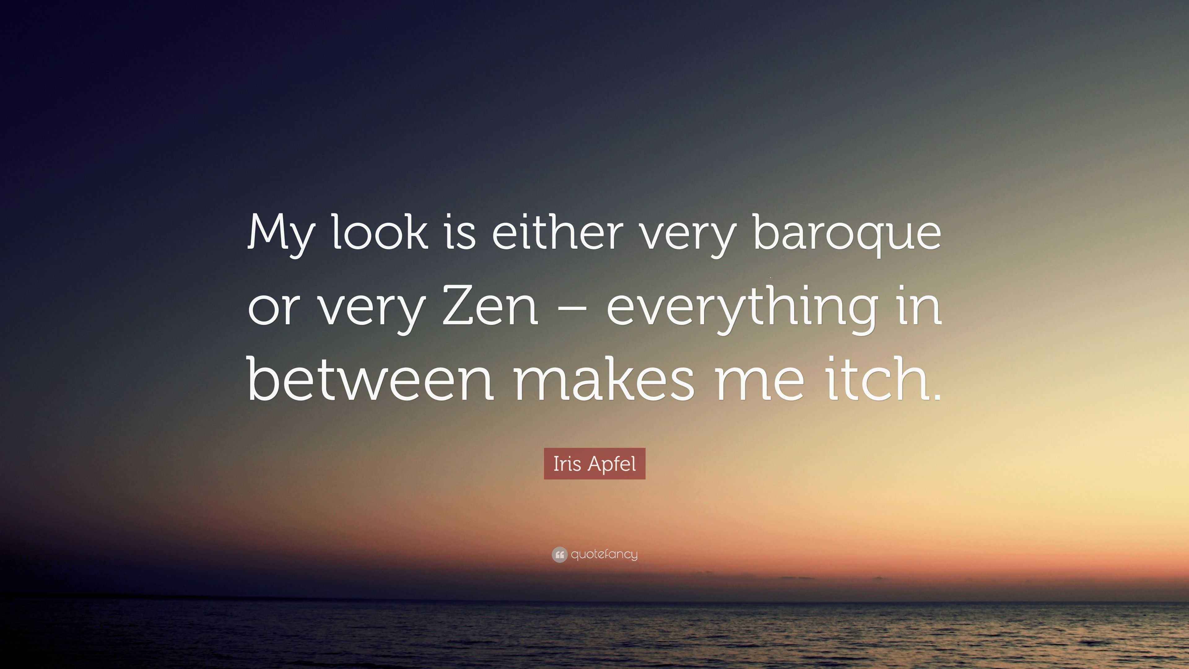 Iris Apfel Quote “My look is either very baroque or very Zen