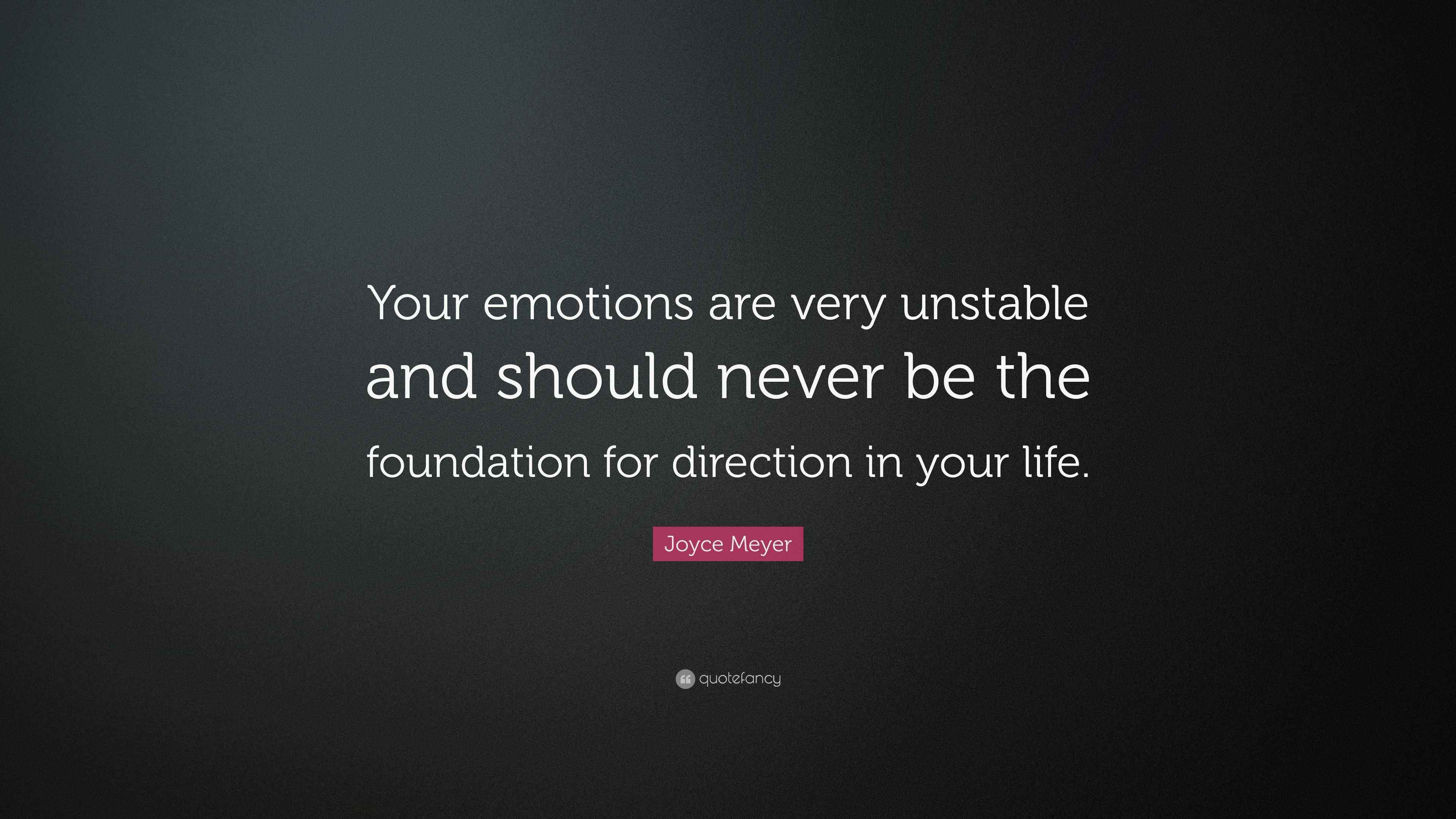 Joyce Meyer Quote “Your emotions are very unstable and should never be the foundation for