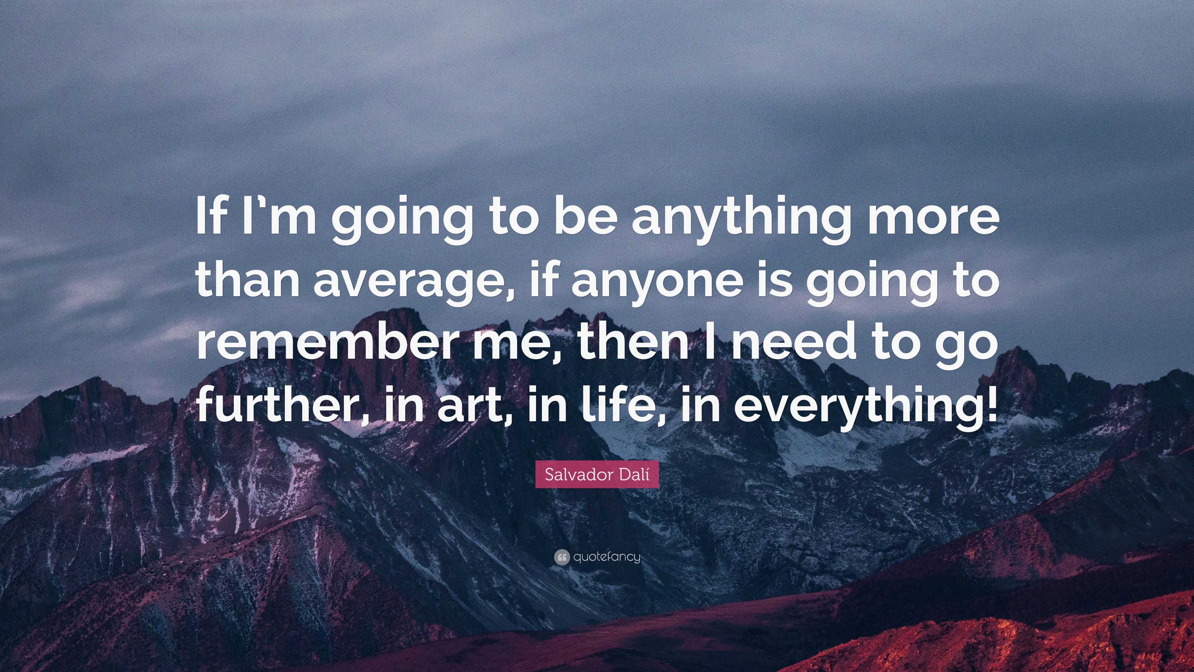 Salvador Dalí Quote: “If I’m going to be anything more than average, if ...