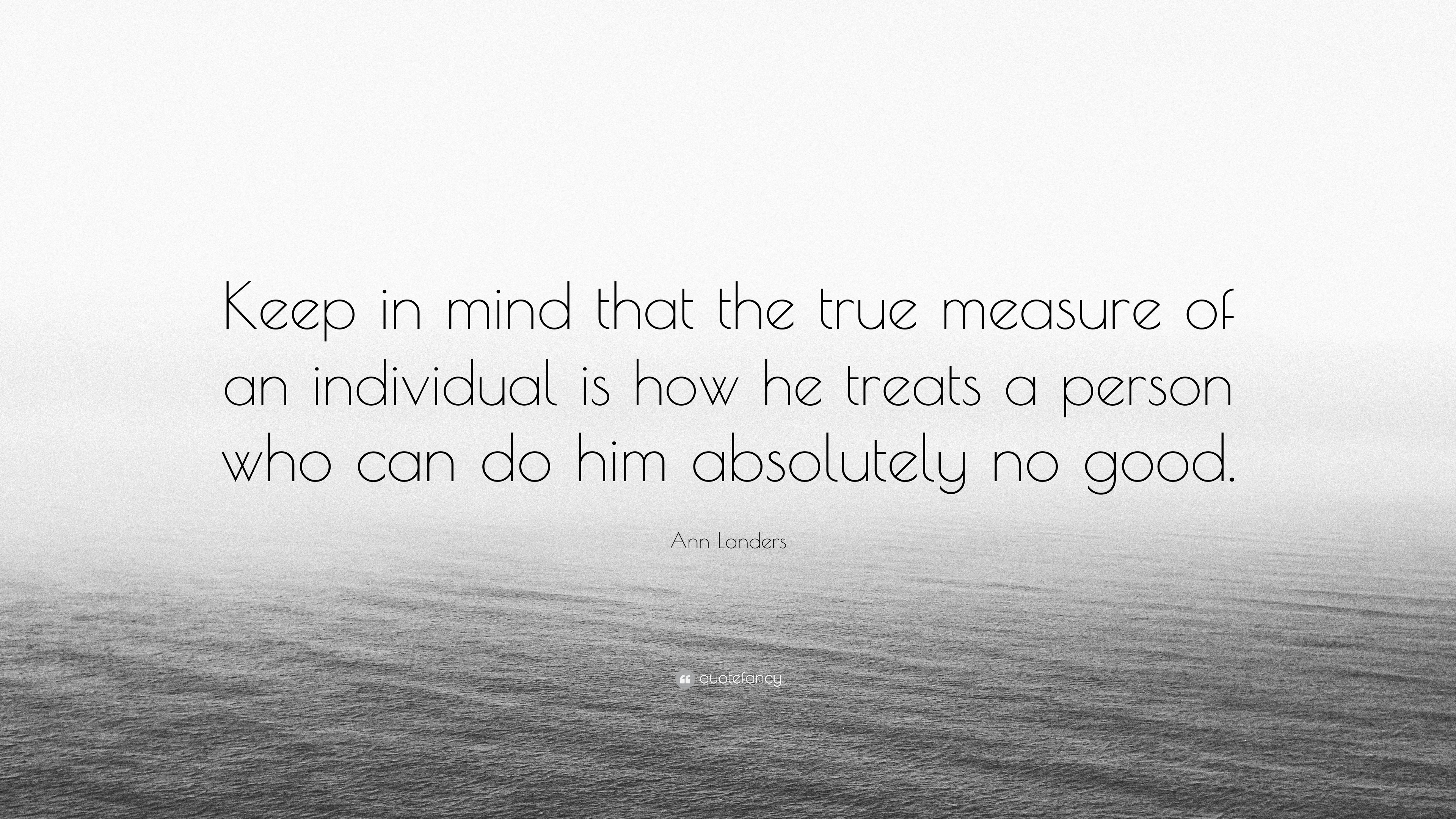 Ann Landers Quote: “Keep in mind that the true measure of an individual ...