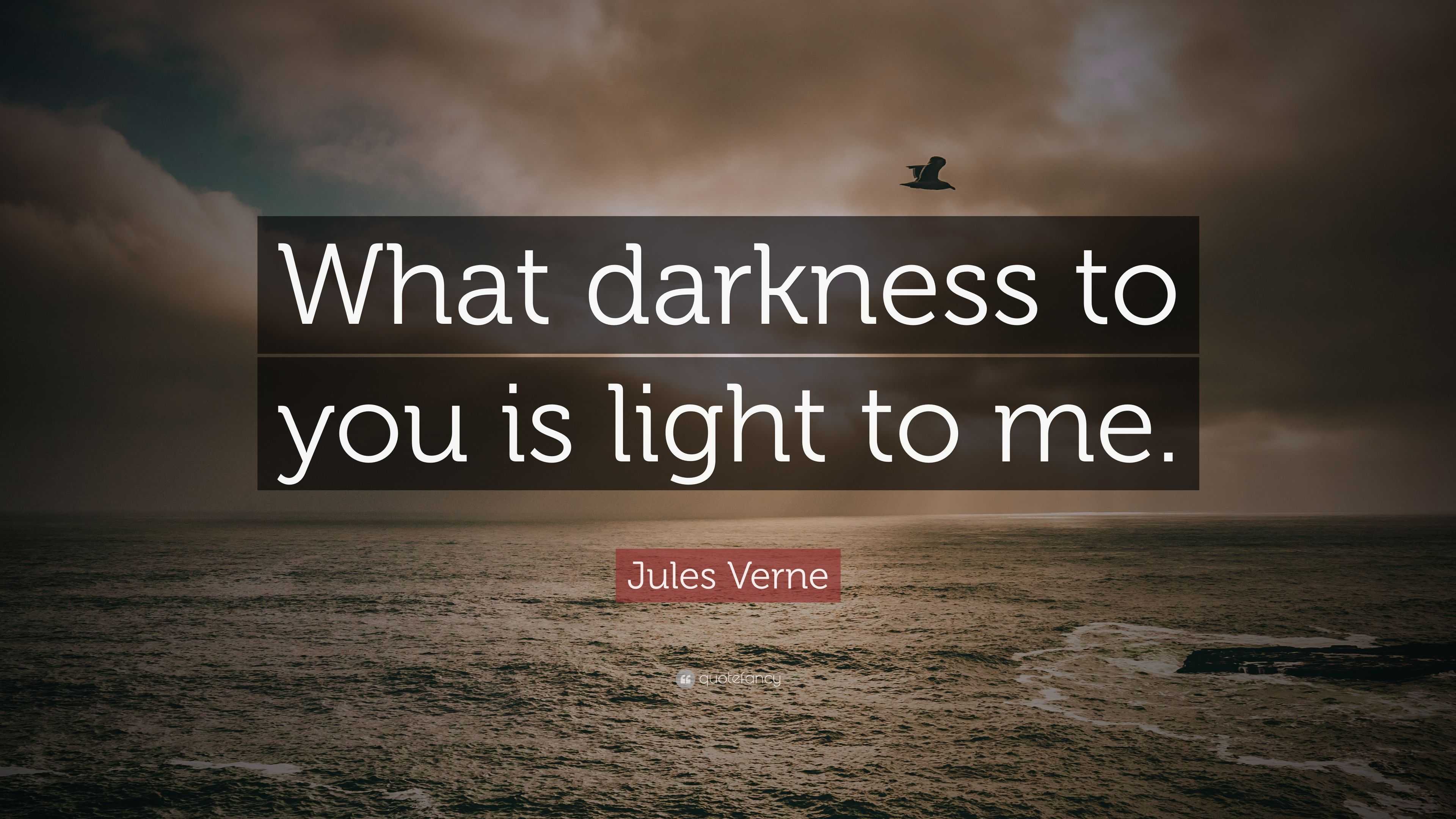 Jules Verne Quote: “What darkness to you is light to me.”