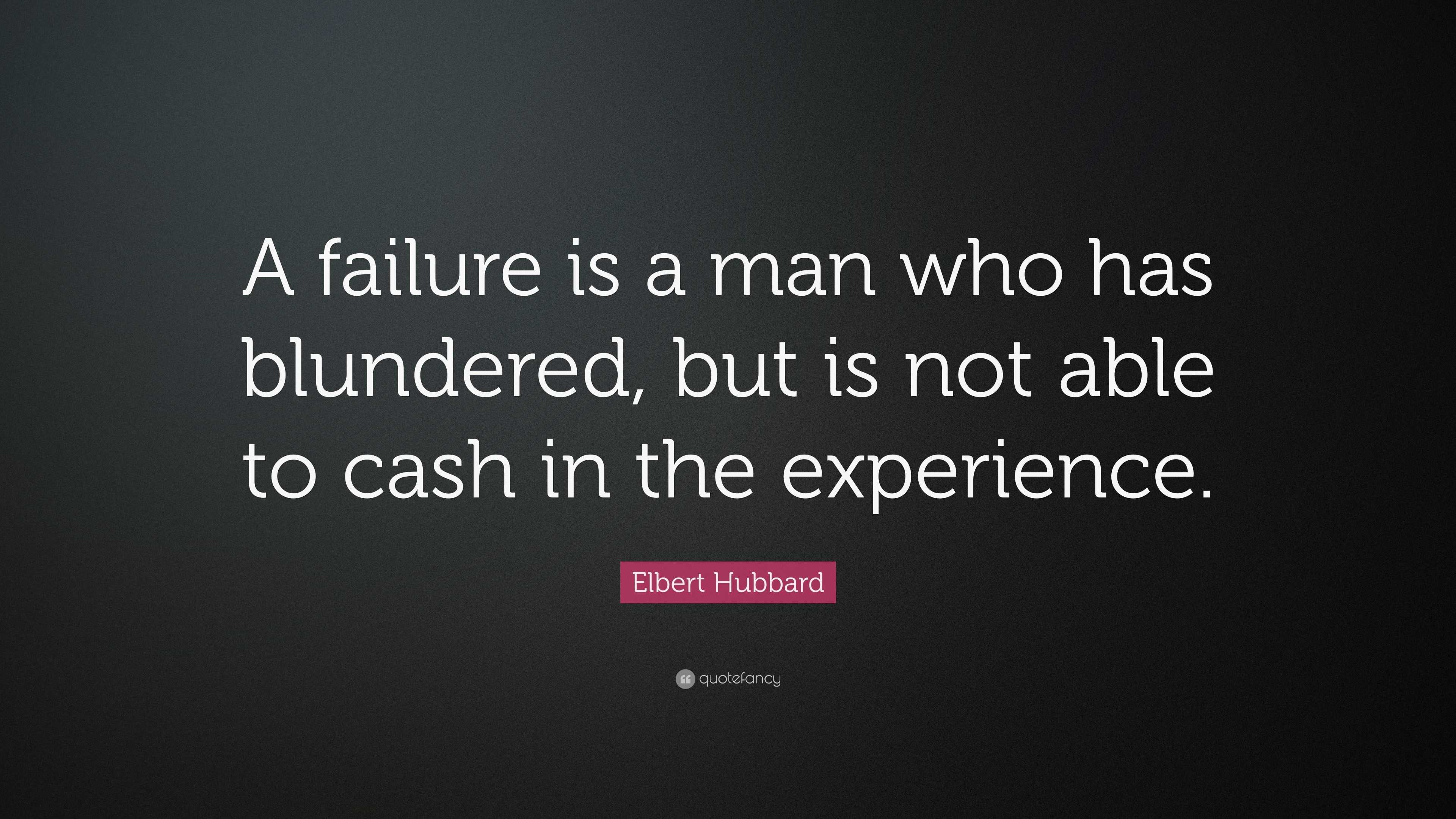 A failure is a man who has blundered, but is not able to cash in