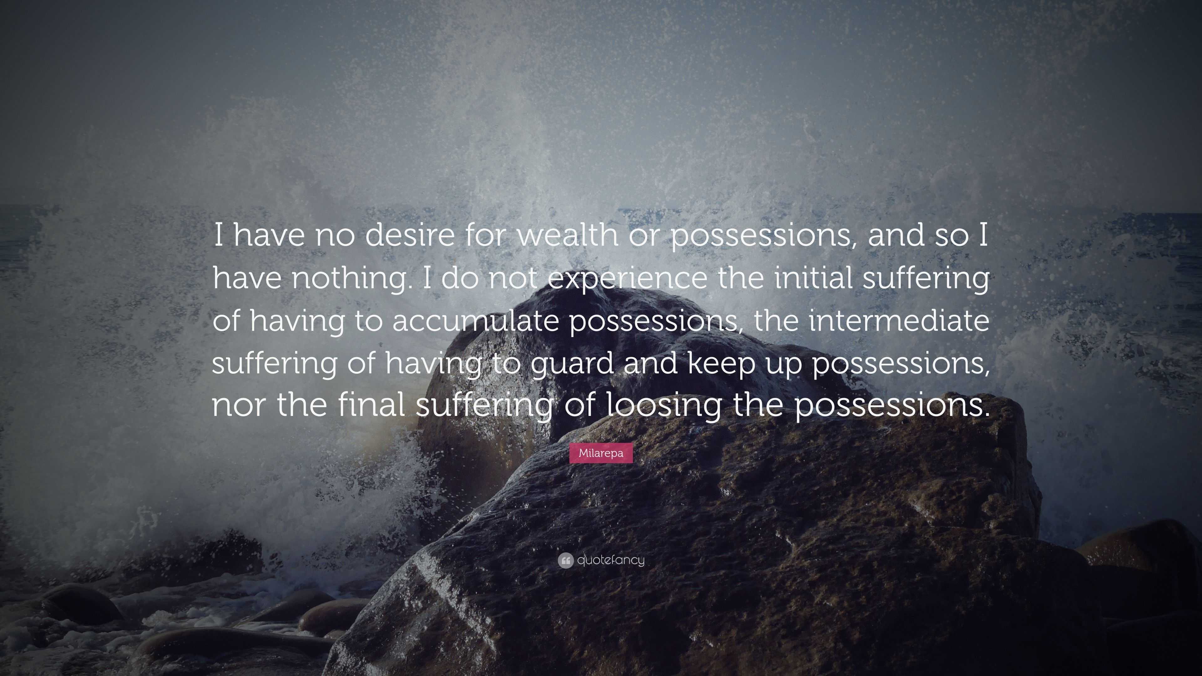 Milarepa Quote: “I have no desire for wealth or possessions, and so I ...