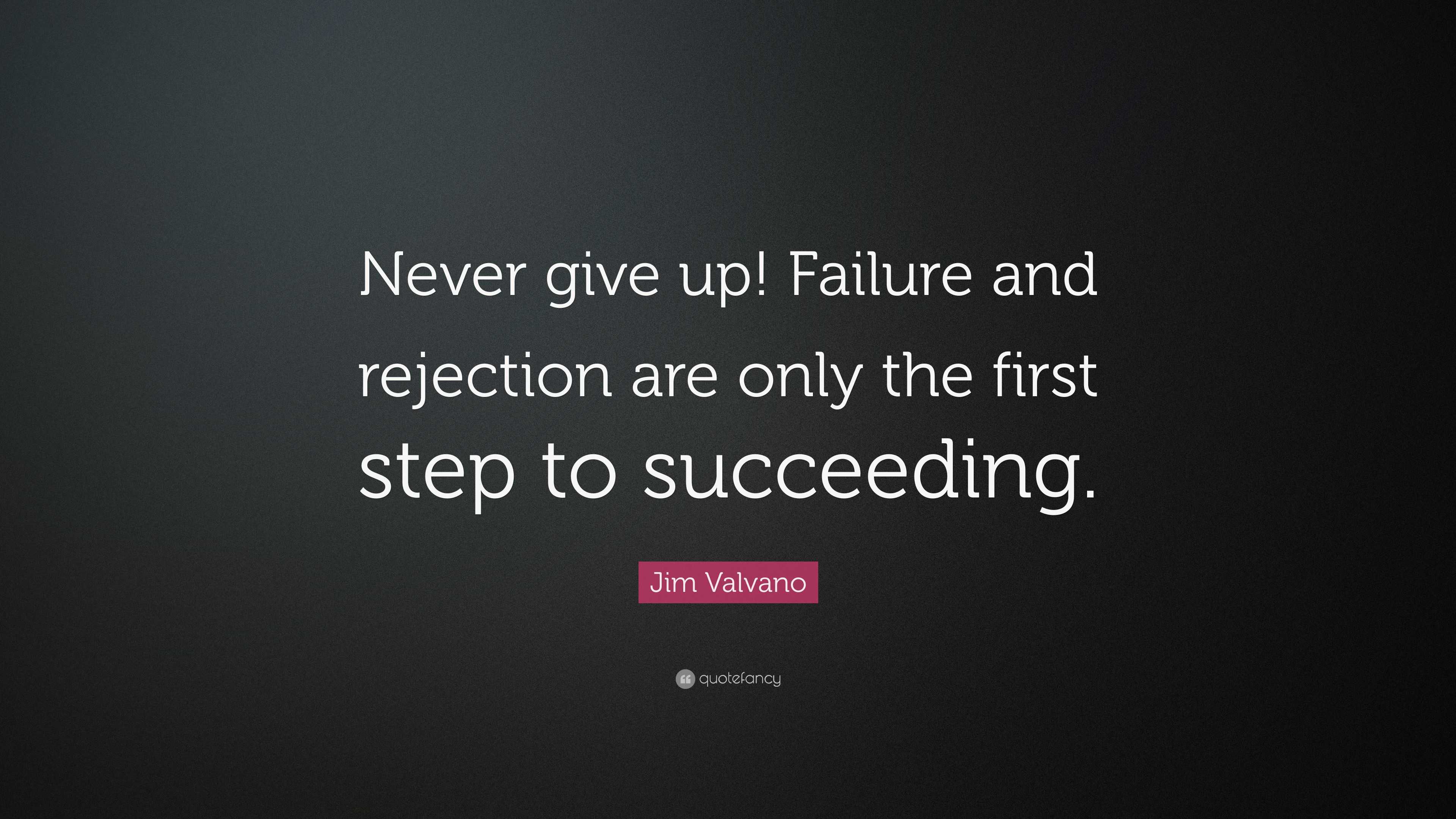 Failure and rejection are only the first step to succeeding. 