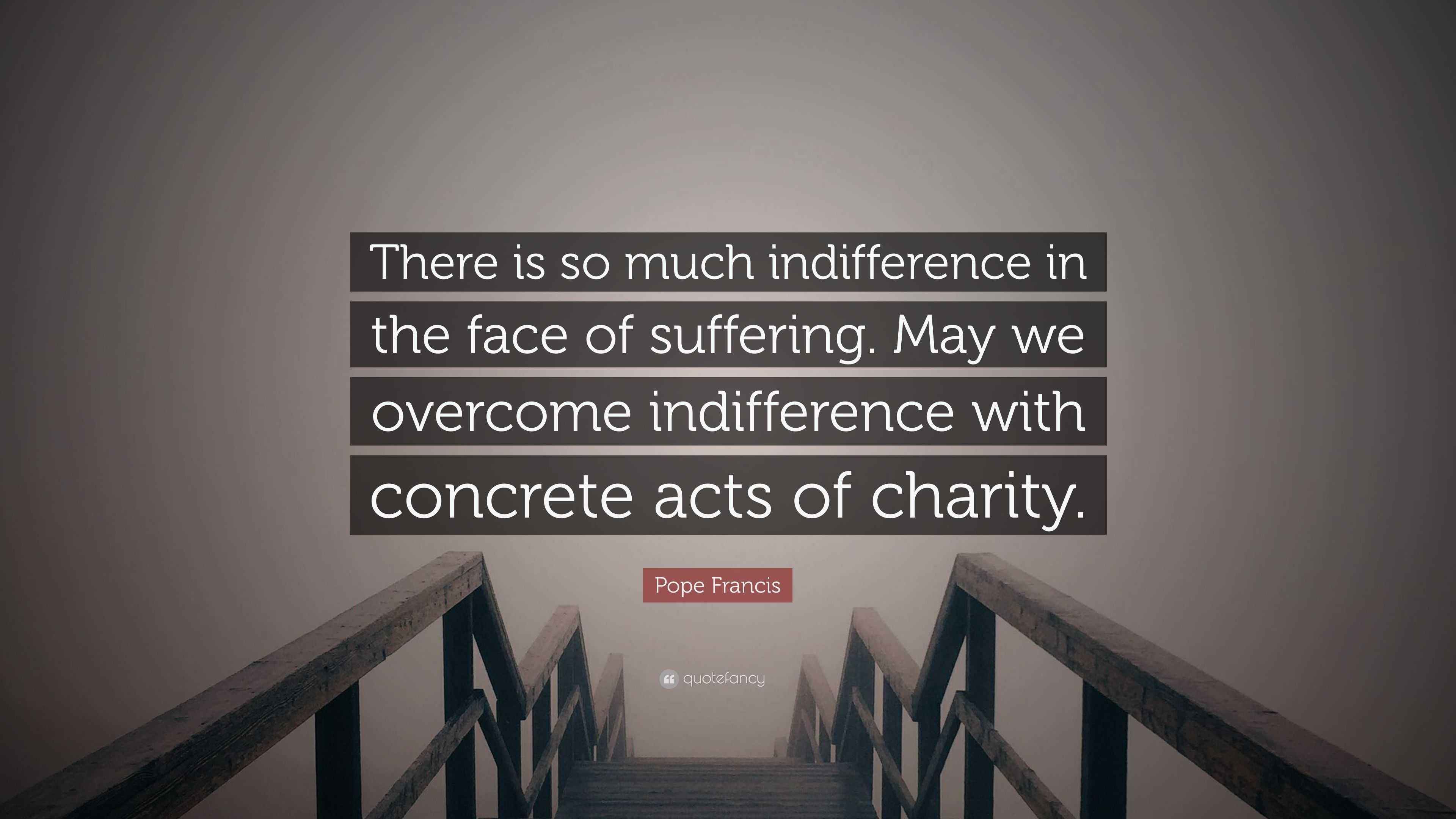 Pope Francis Quote: “There is so much indifference in the face of