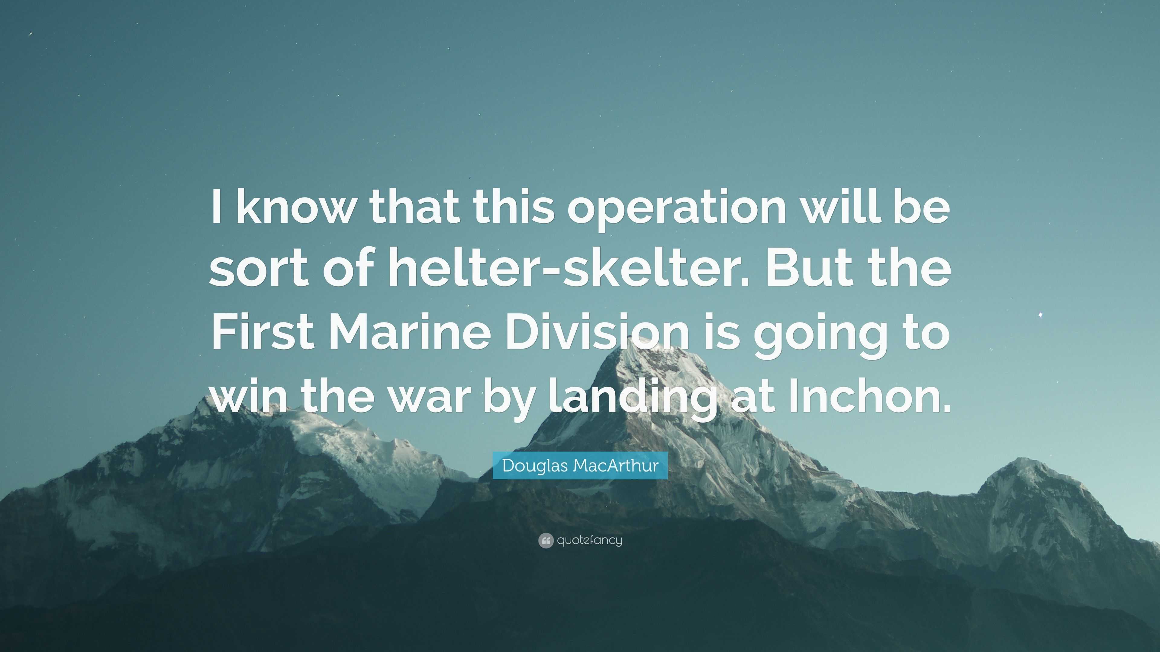 Douglas Macarthur Quote: “i Know That This Operation Will Be Sort Of 