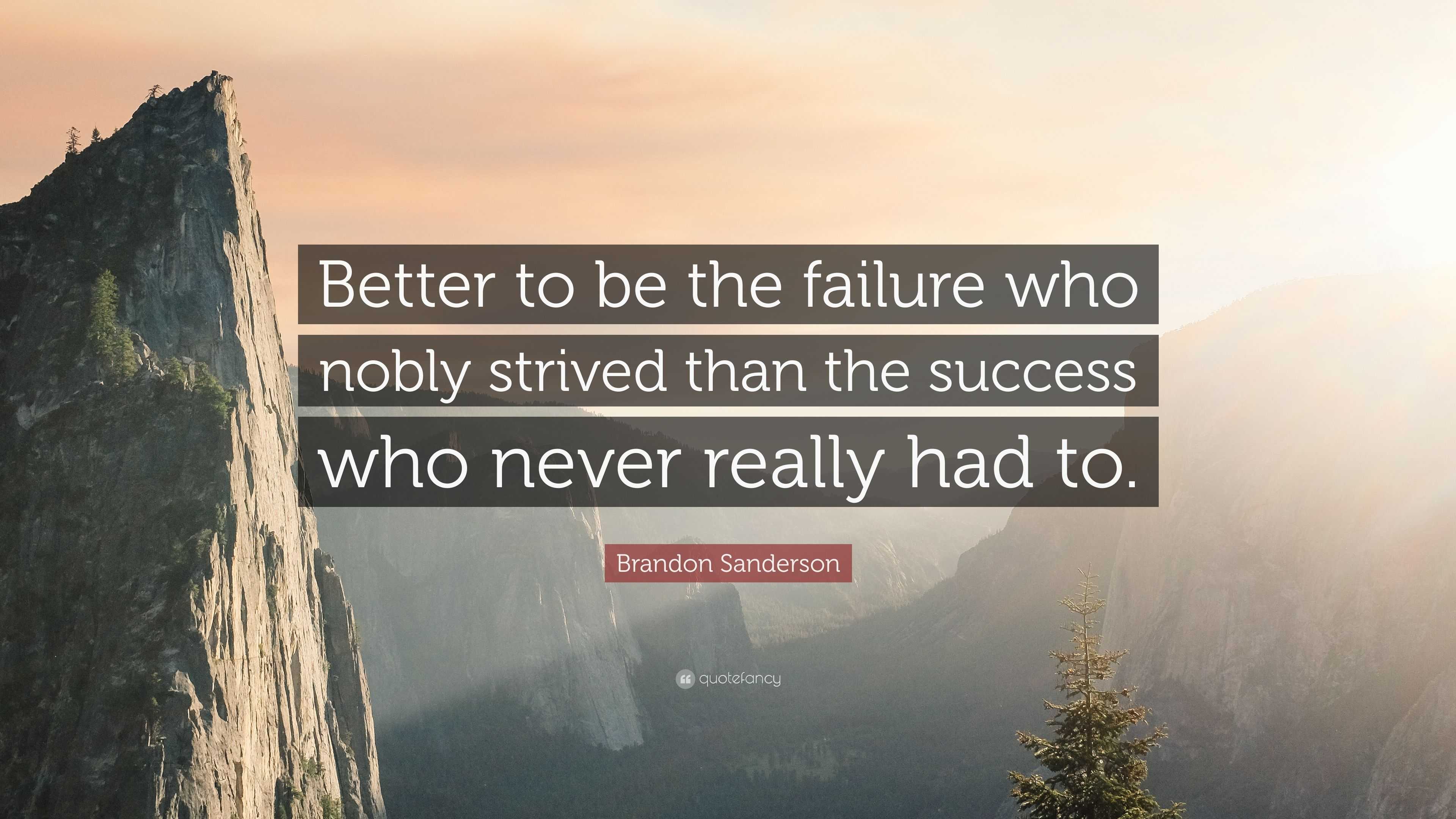 Brandon Sanderson Quote: “Better to be the failure who nobly strived ...