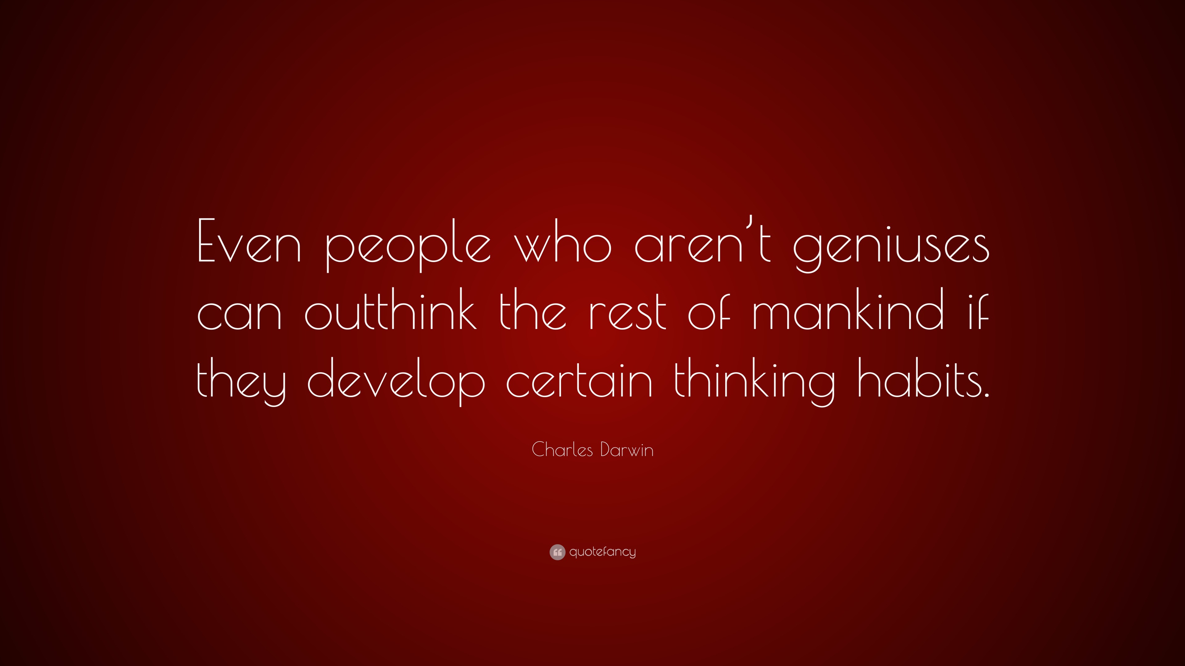 Charles Darwin Quote: “Even people who aren’t geniuses can outthink the ...