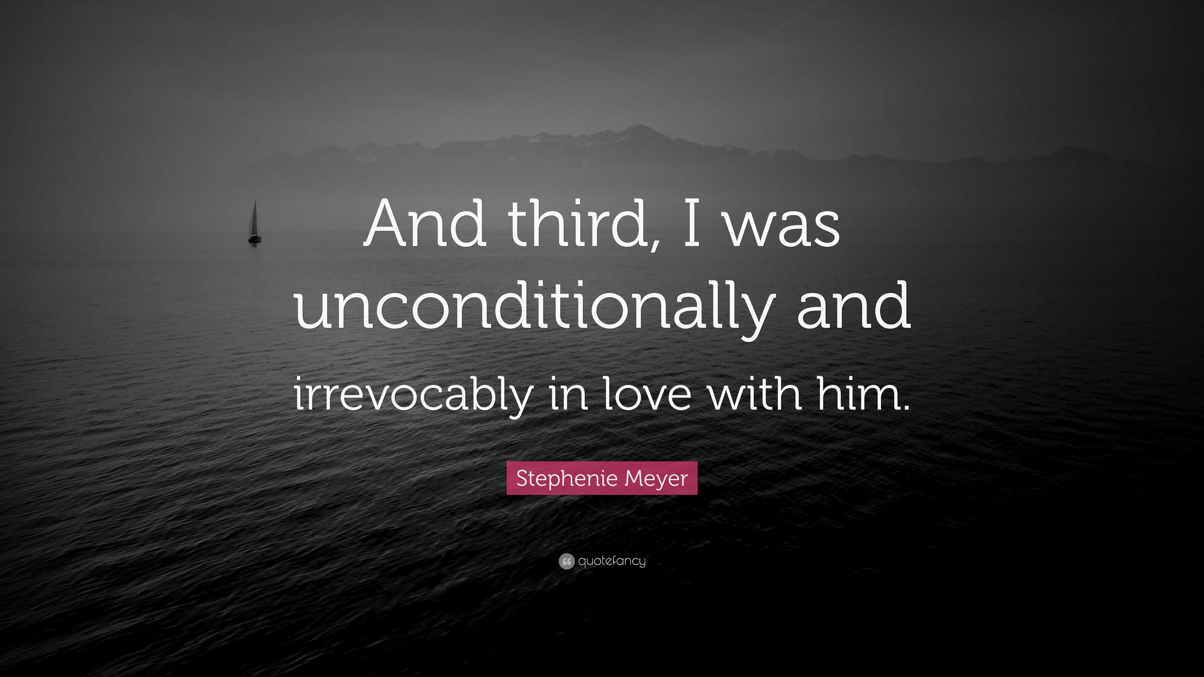 Stephenie Meyer Quote: “And third, I was unconditionally and