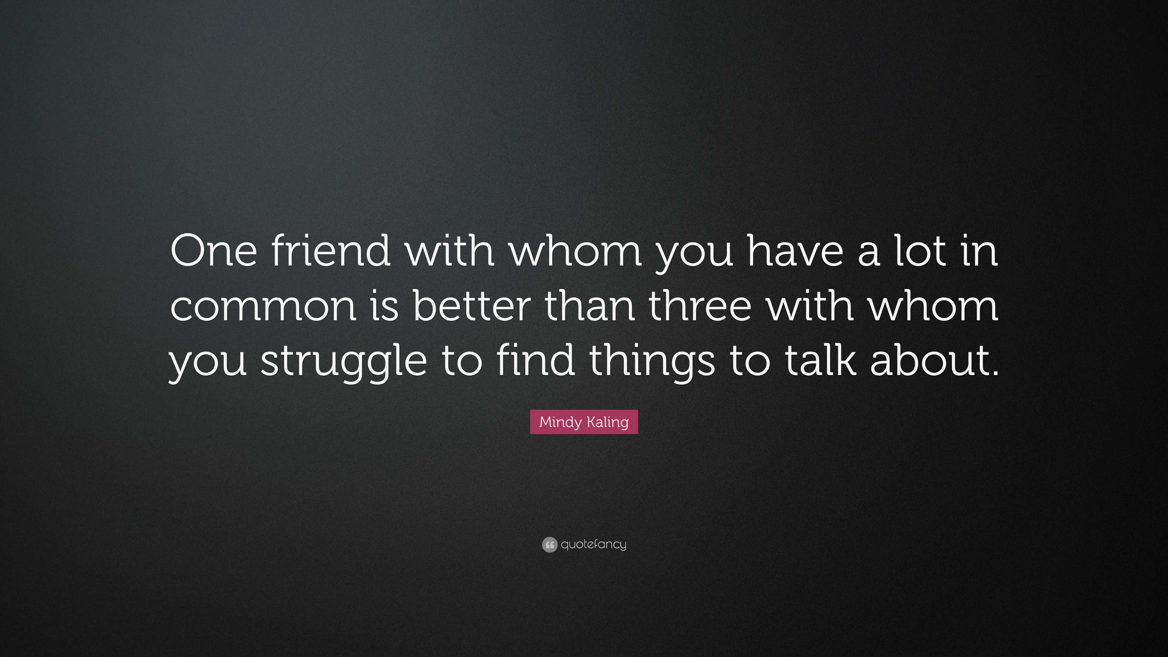 Mindy Kaling Quote: “One friend with whom you have a lot in common is ...