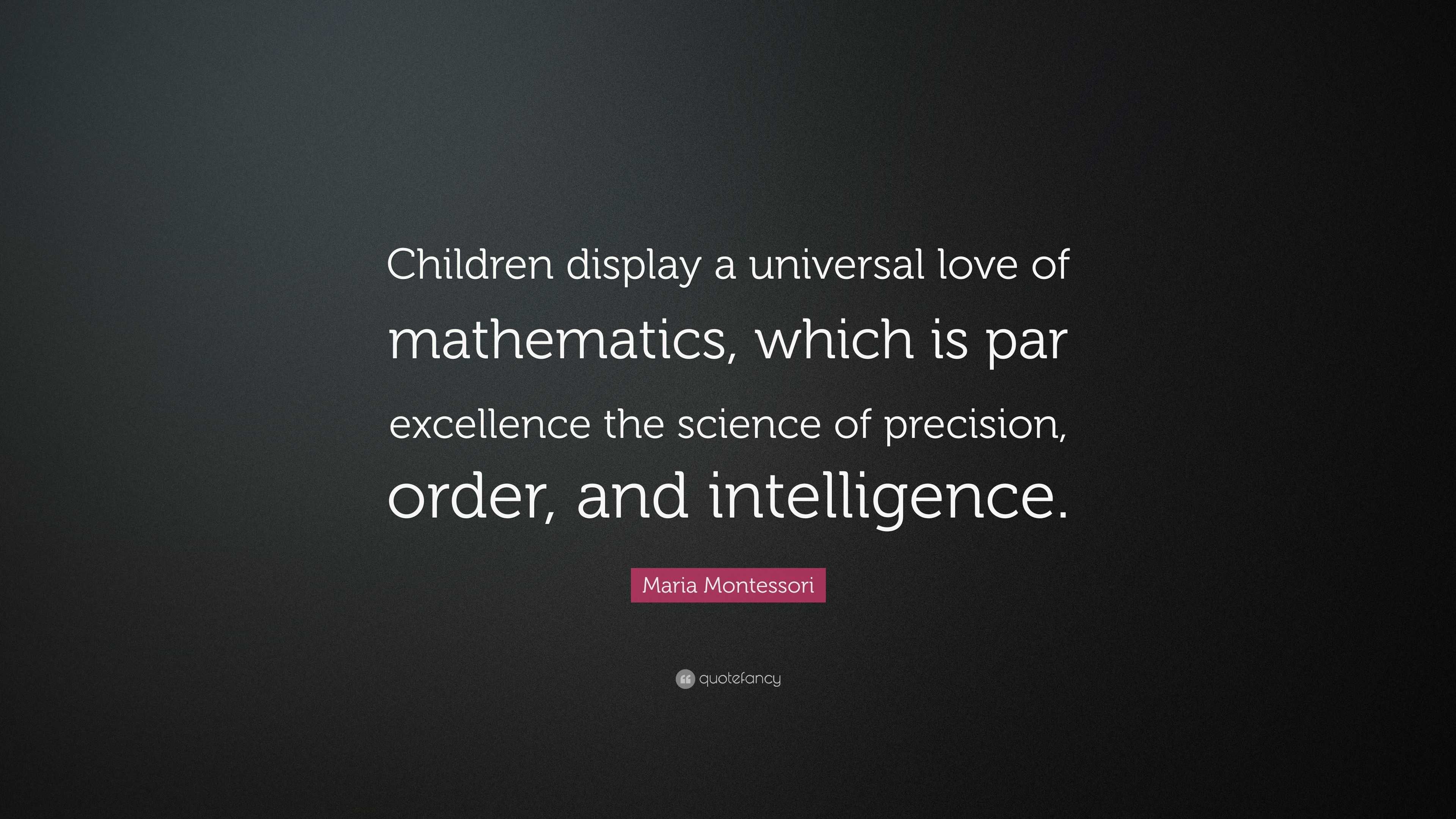 Maria Montessori Quote: “Children display a universal love of