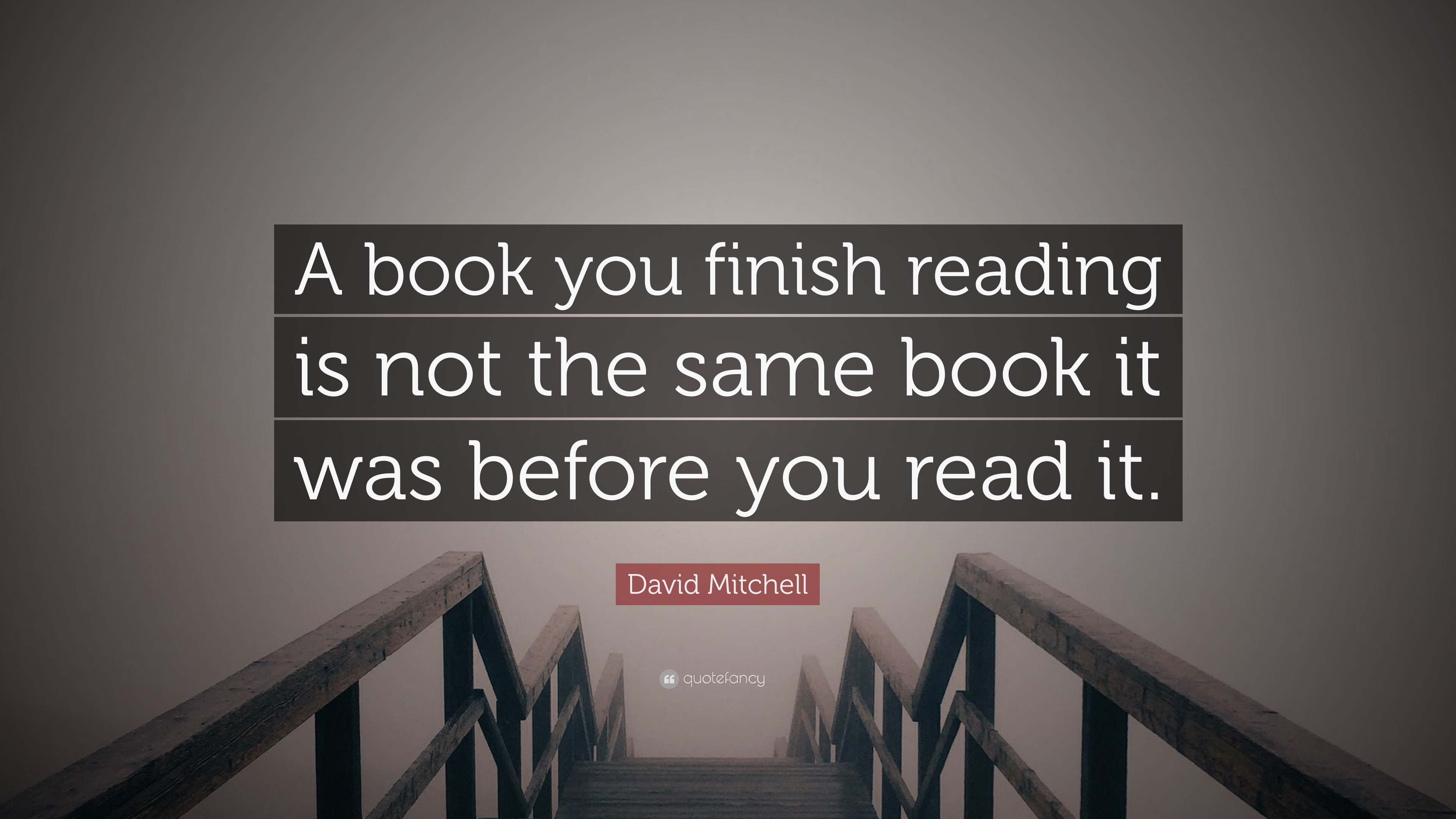 David Mitchell Quote: “A book you finish reading is not the same book ...