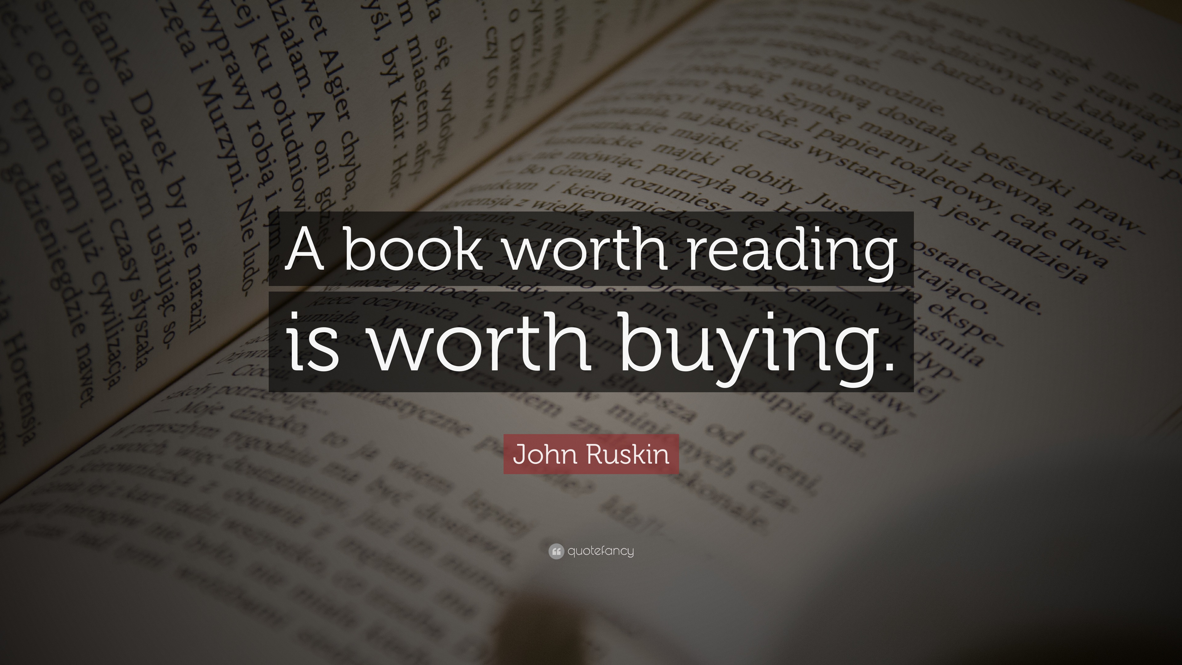 John Ruskin Quote: “A book worth reading is worth buying.”