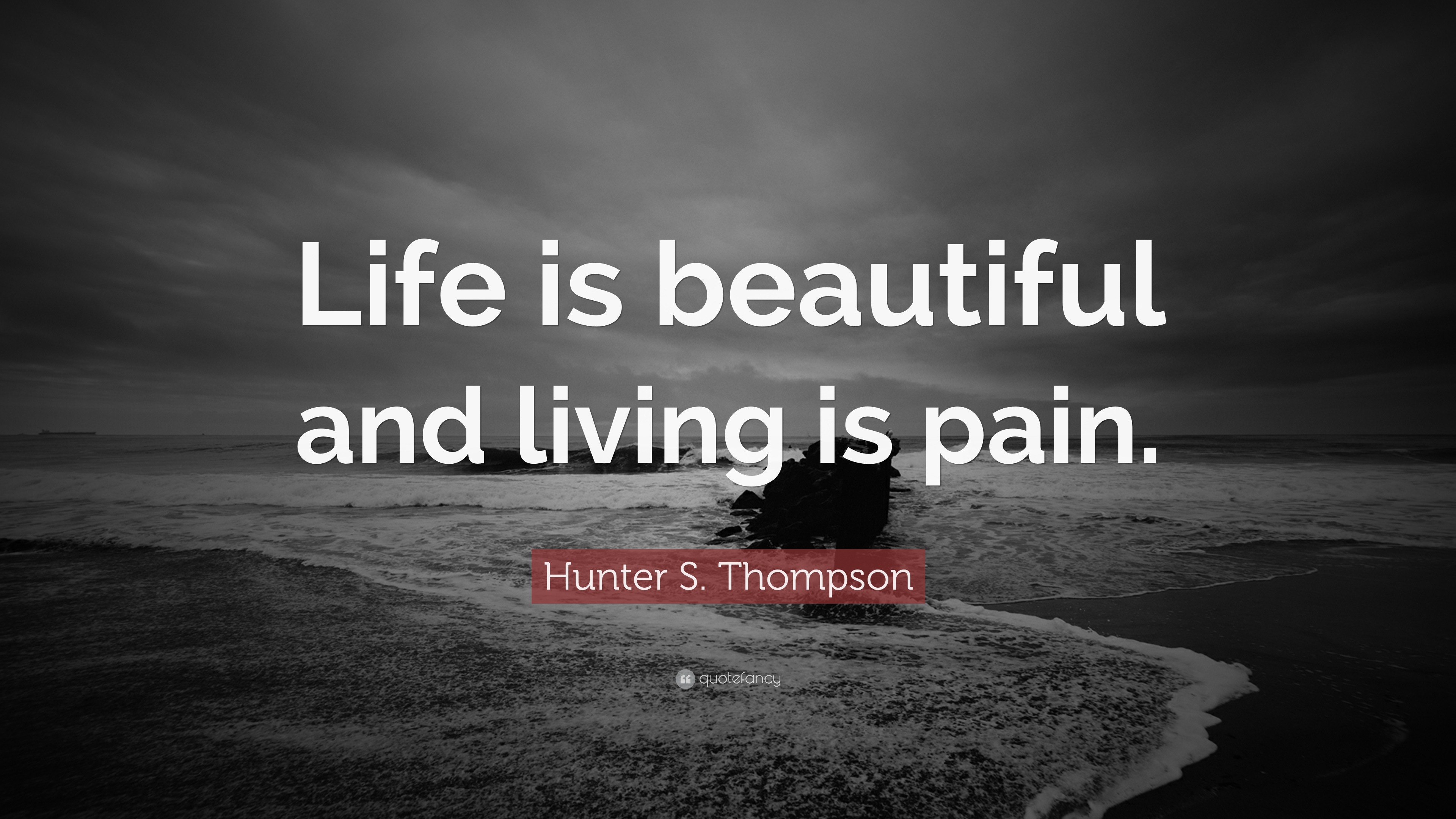 Hunter S Thompson Quote “Life is beautiful and living is pain ”