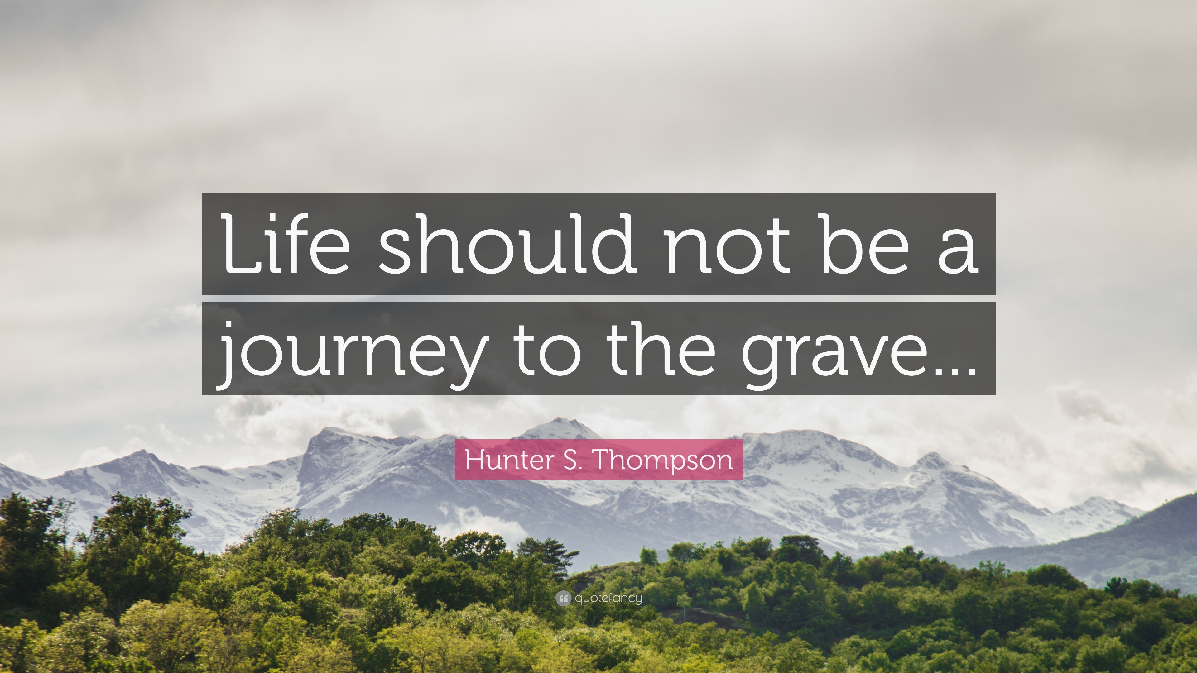 Hunter S Thompson Quote “Life should not be a journey to the grave