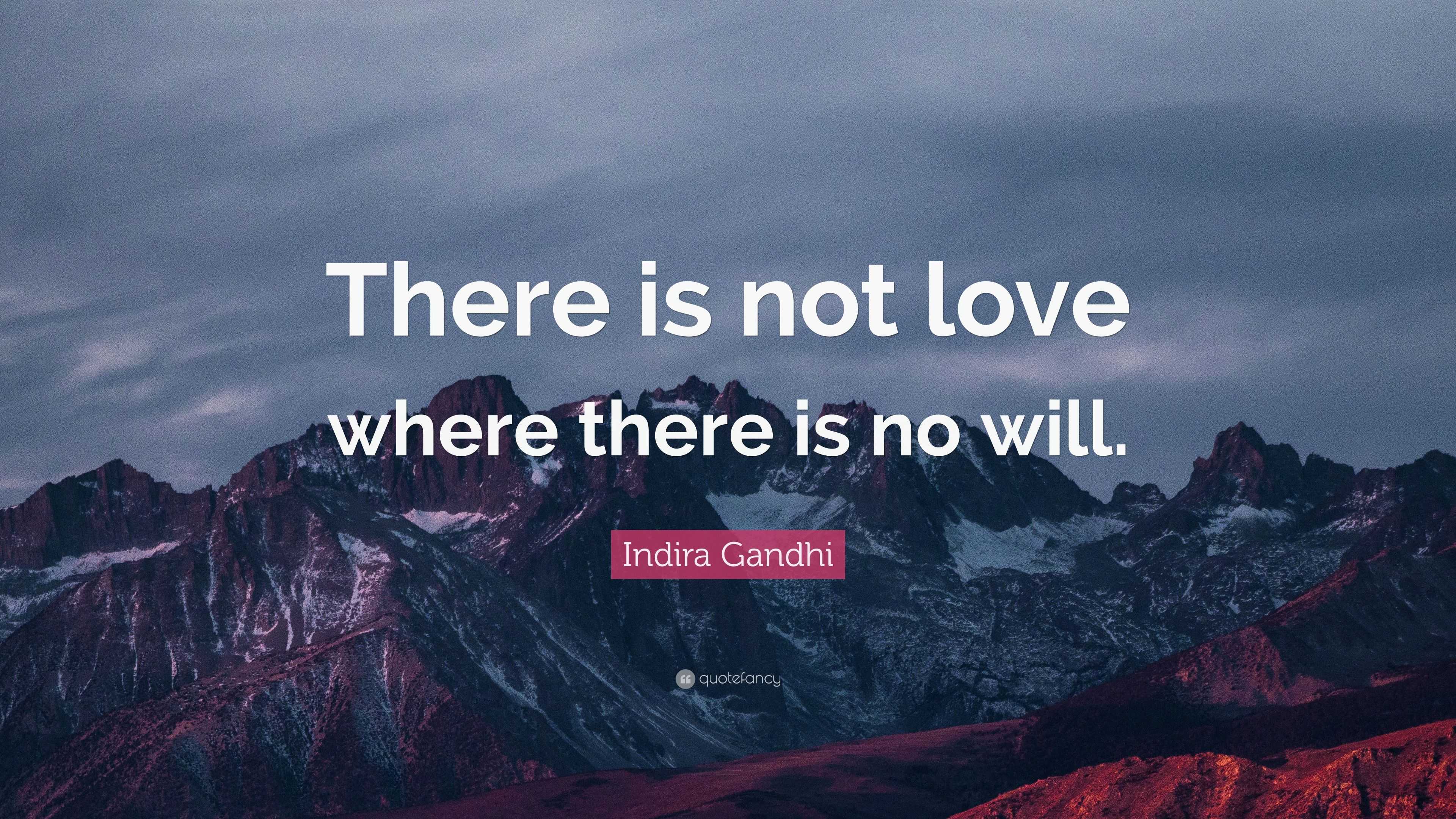 Indira Gandhi Quote: “There is not love where there is no will.”