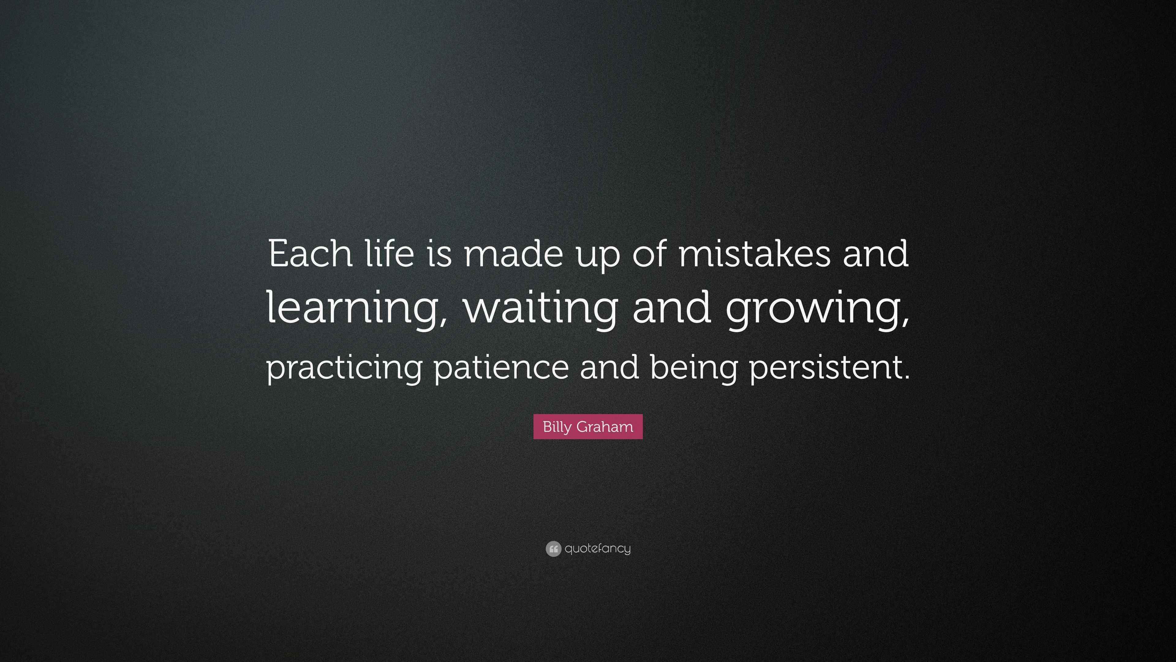 Billy Graham Quote: “Each life is made up of mistakes and learning ...