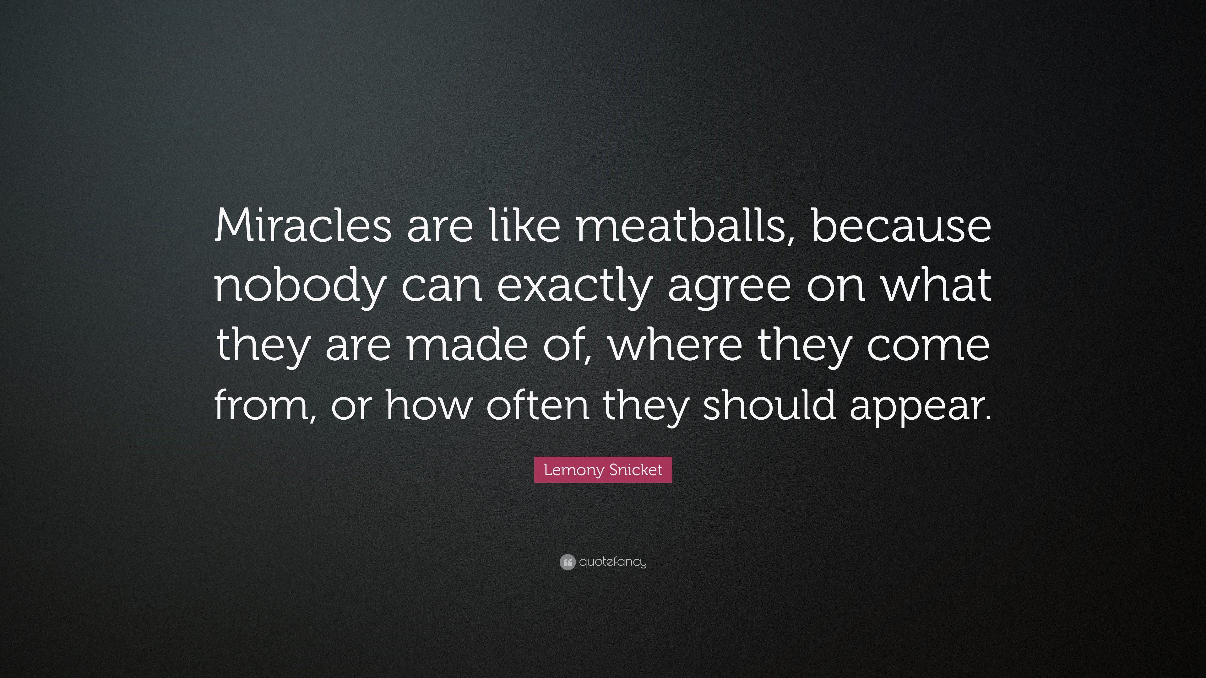 Lemony Snicket Quote “Miracles are like meatballs, because nobody can