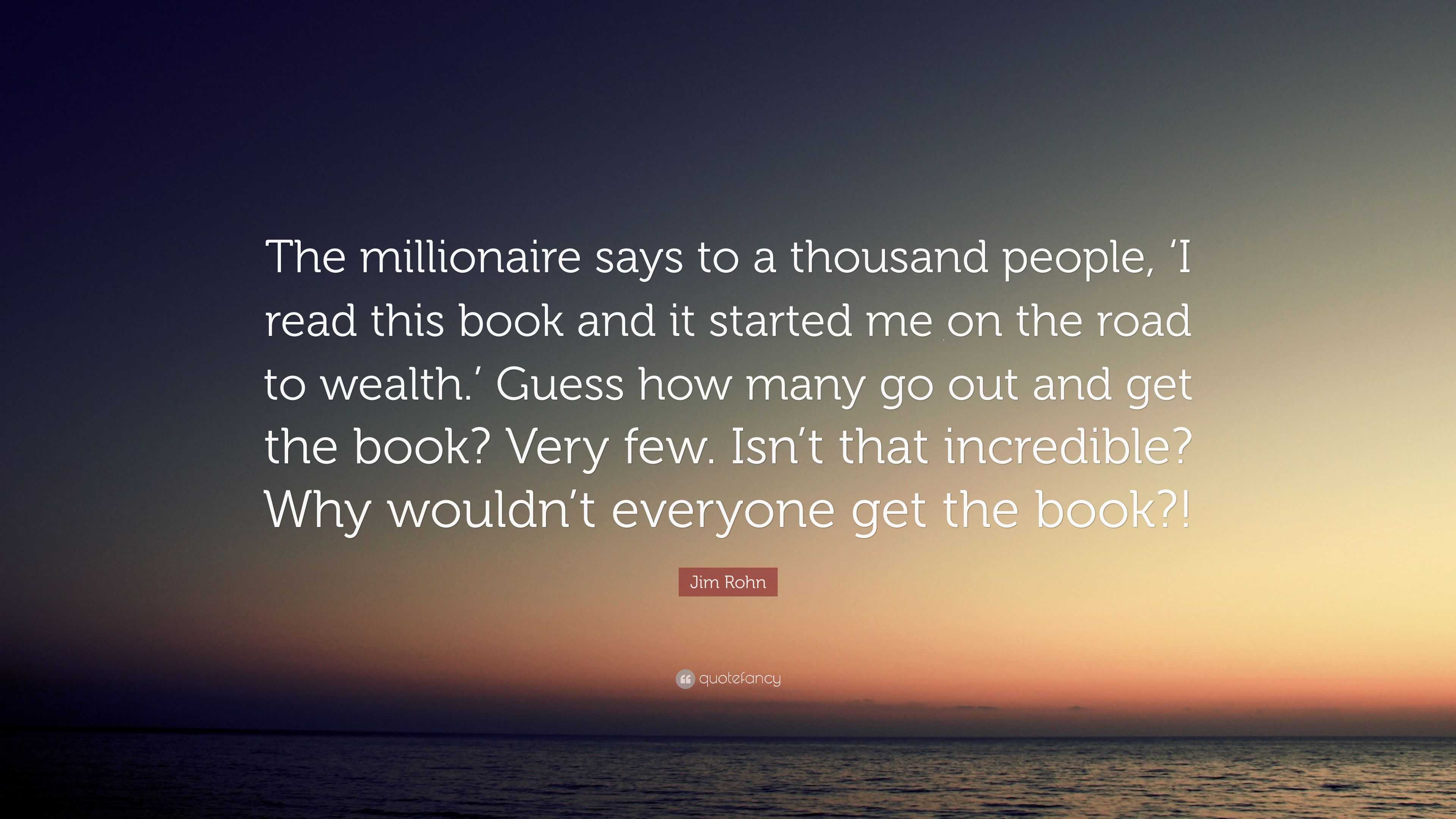 Jim Rohn Quote: “The Millionaire Says To A Thousand People, ‘I Read ...