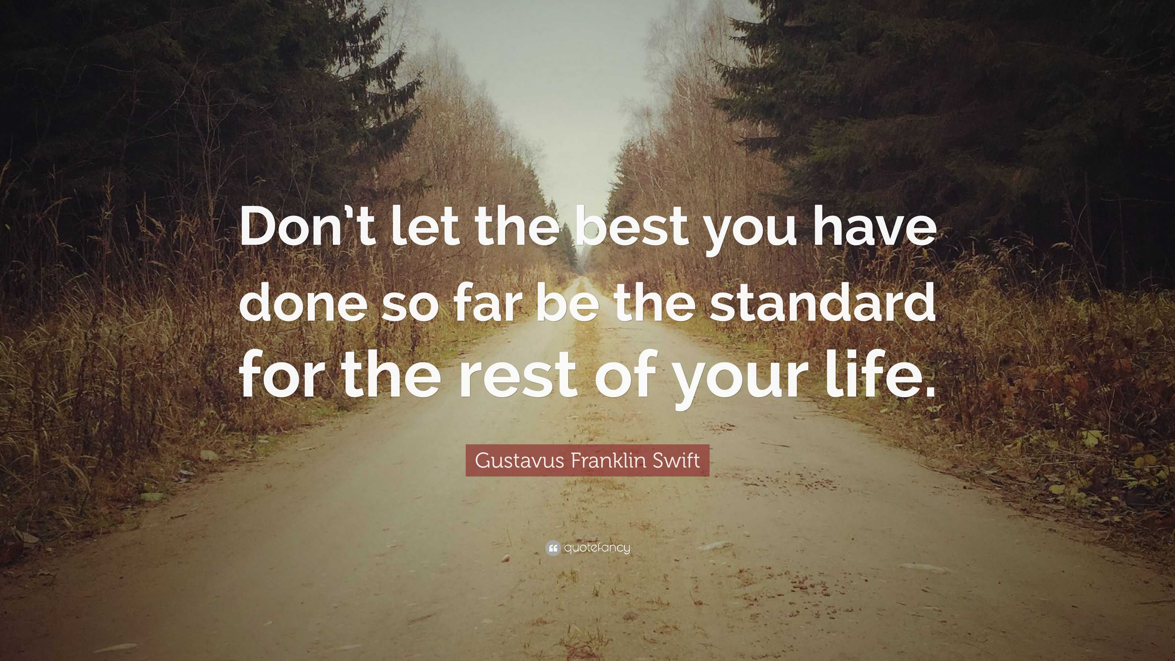 Gustavus Franklin Swift Quote: “Don’t let the best you have done so far ...