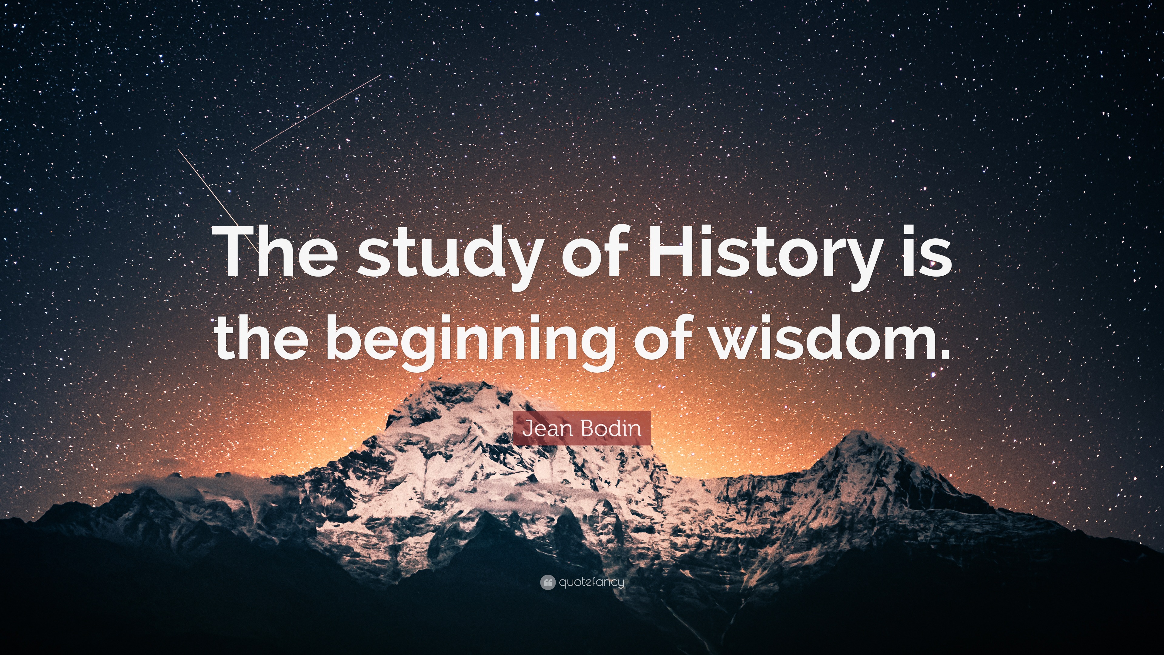 Jean Bodin Quote: “The study of History is the beginning of wisdom.”