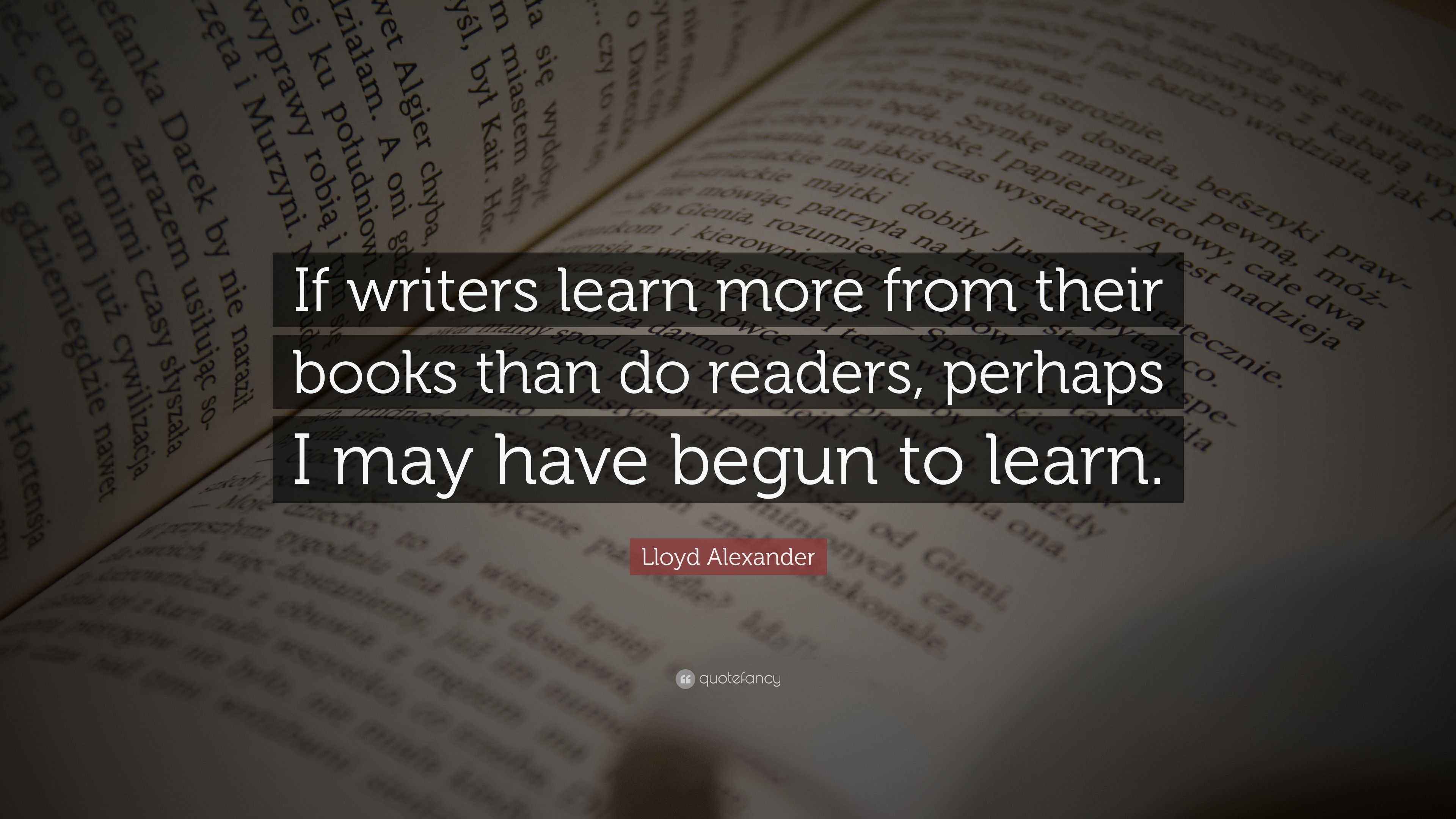 Lloyd Alexander Quote: “If writers learn more from their books than do ...