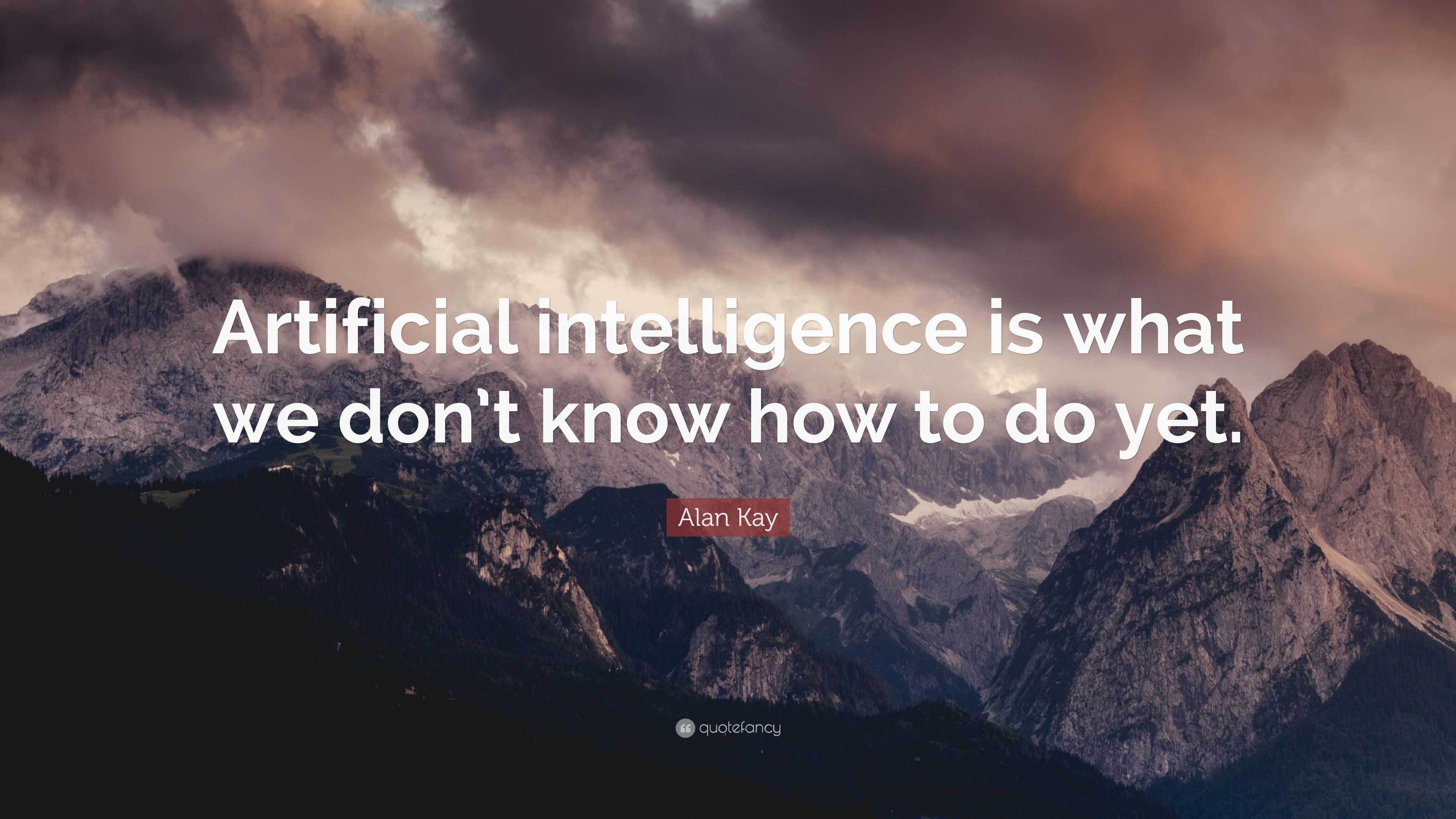 Alan Kay Quote: “Artificial intelligence is what we don’t know how to ...