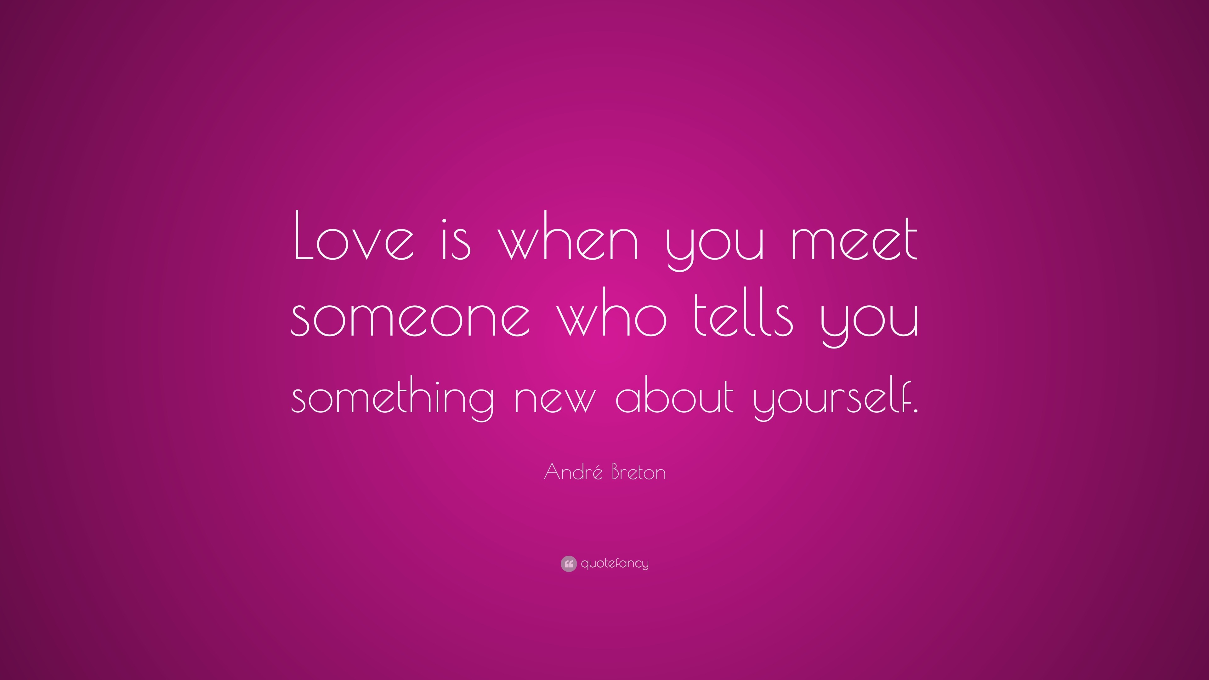 André Breton Quote “Love is when you meet someone who tells you something new