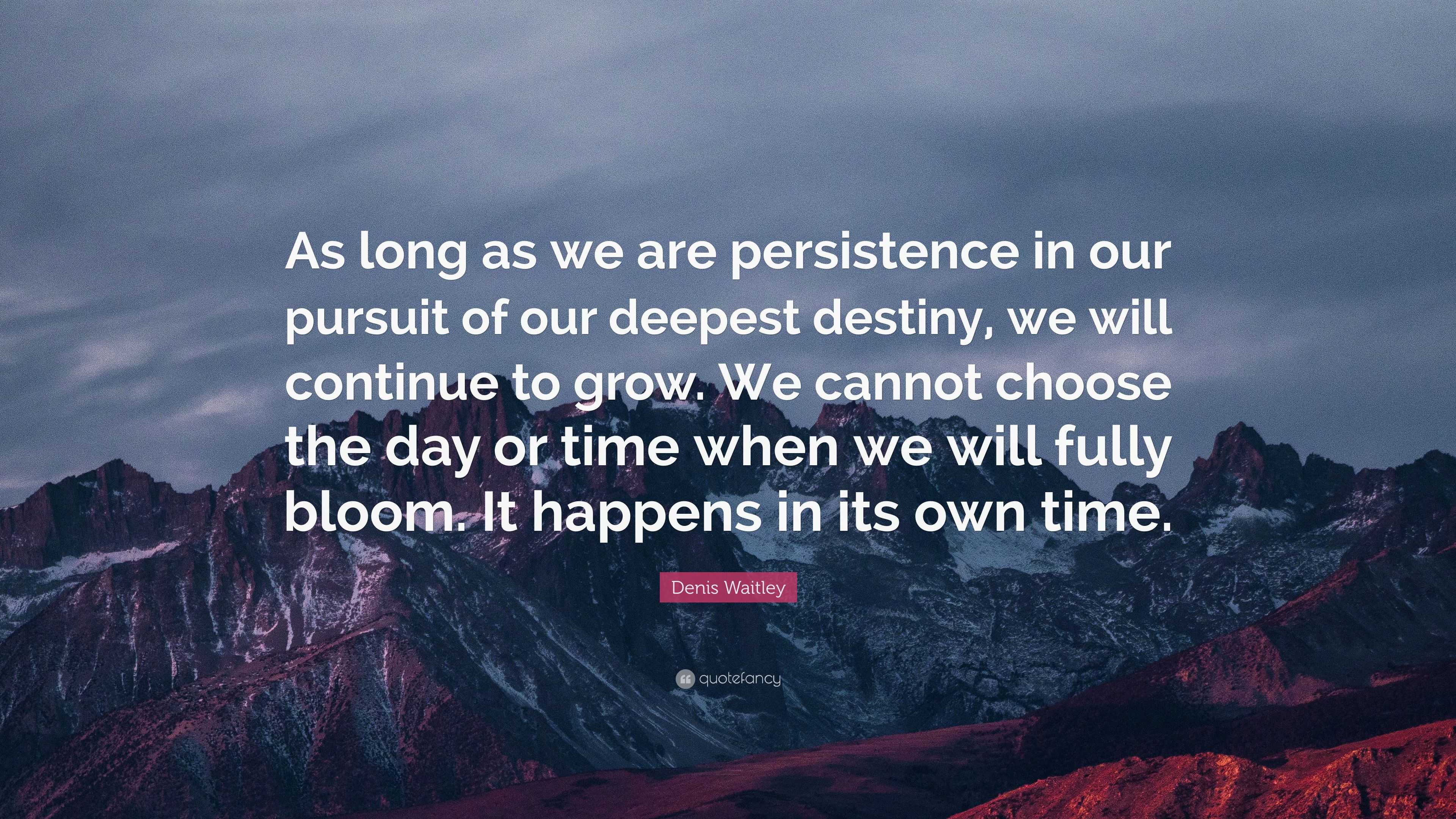 Denis Waitley Quote: “As long as we are persistence in our pursuit of ...