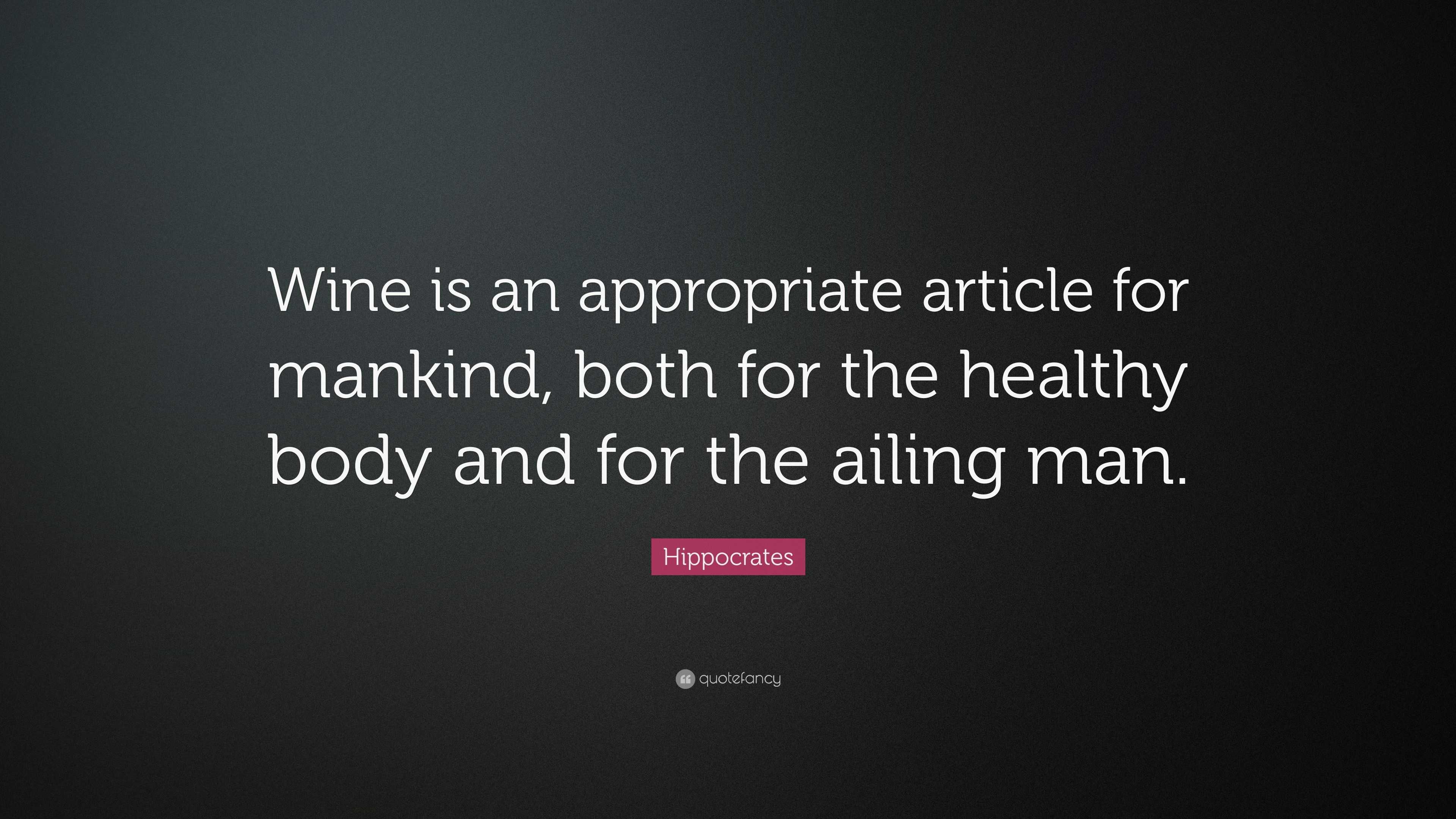 Hippocrates Quote: “Wine is an appropriate article for mankind, both ...