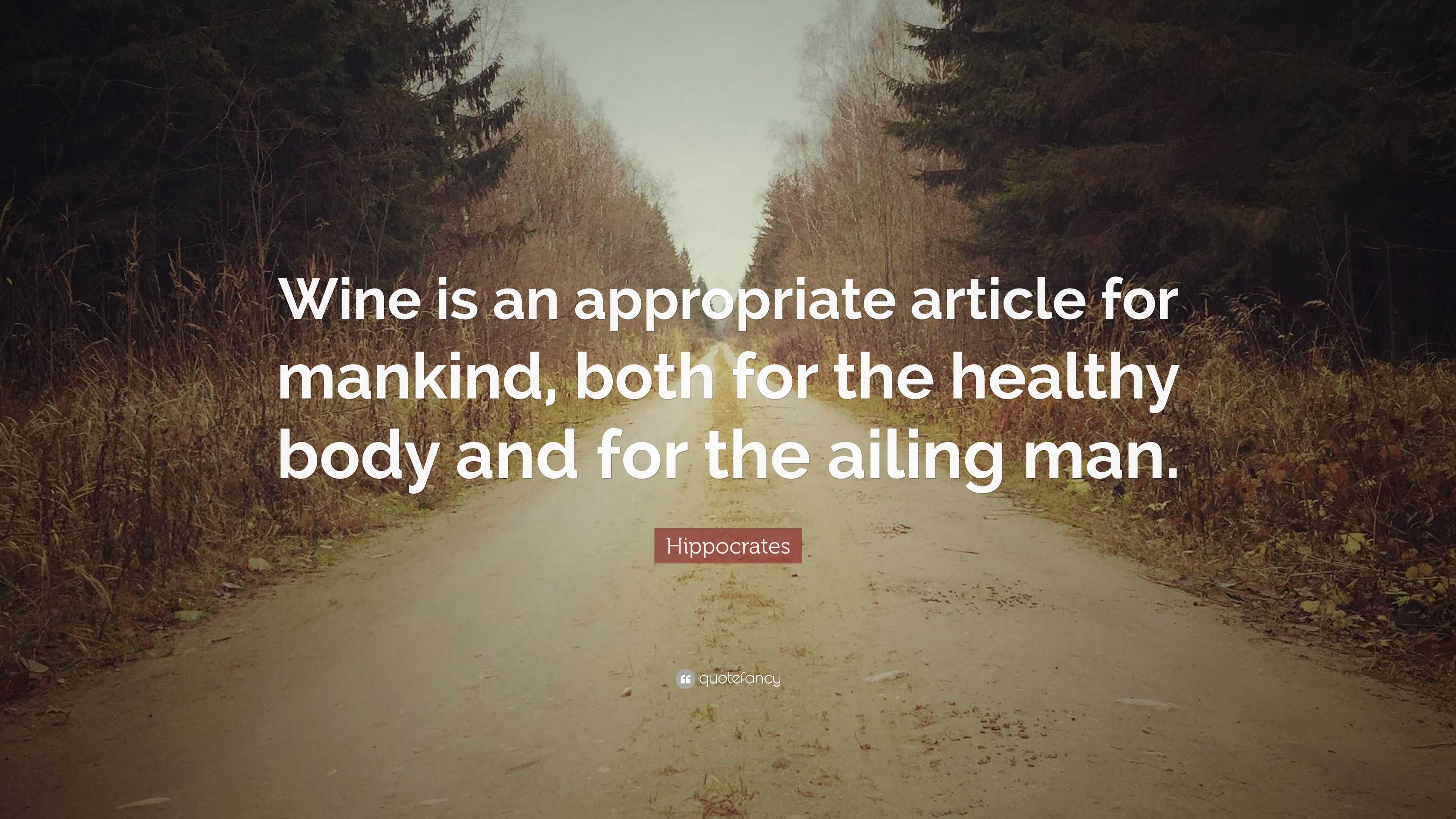 Hippocrates Quote: “Wine is an appropriate article for mankind, both ...