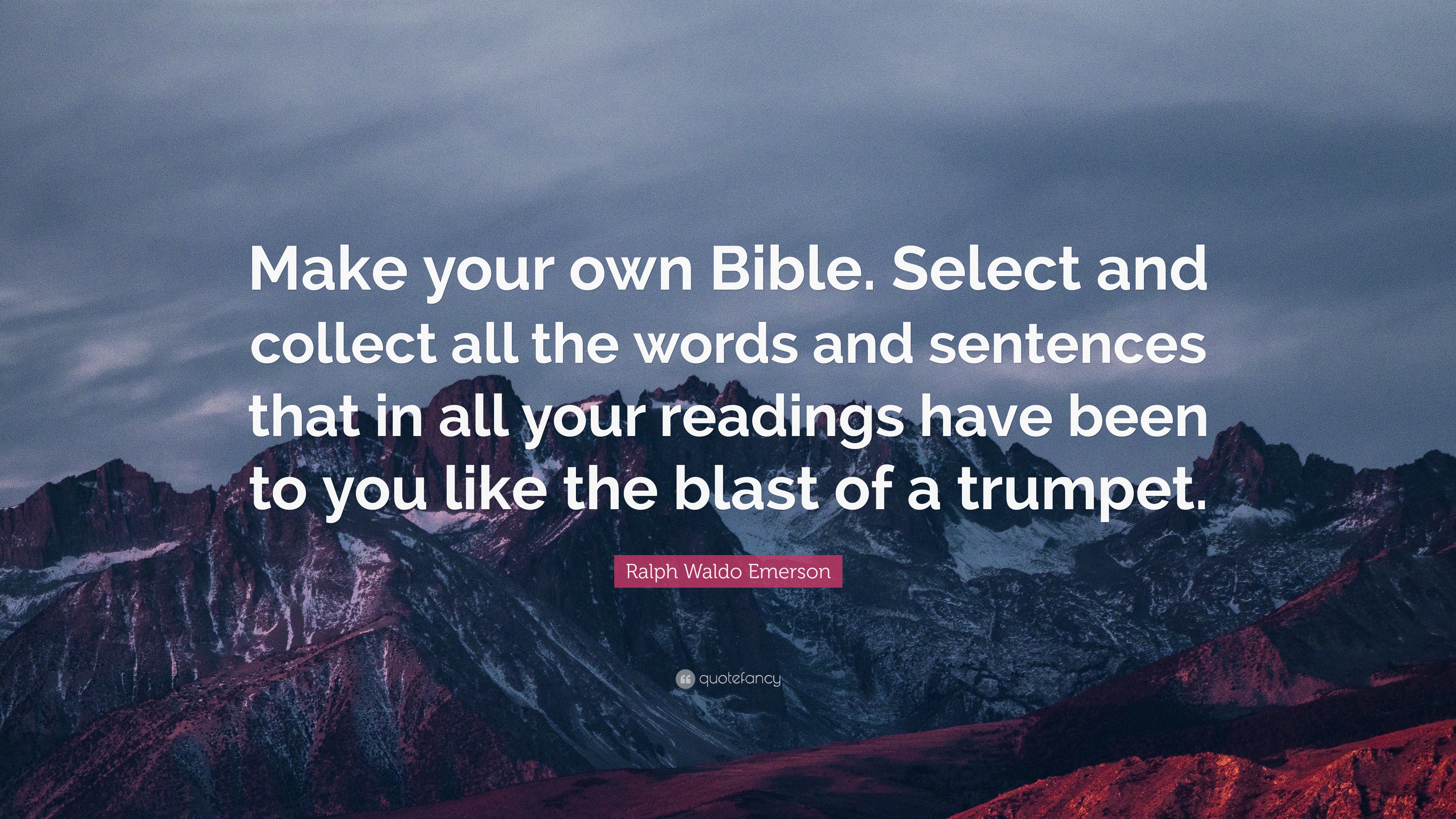 Ralph Waldo Emerson Quote Make Your Own Bible Select And Collect All The Words And Sentences That In All Your Readings Have Been To You Like The