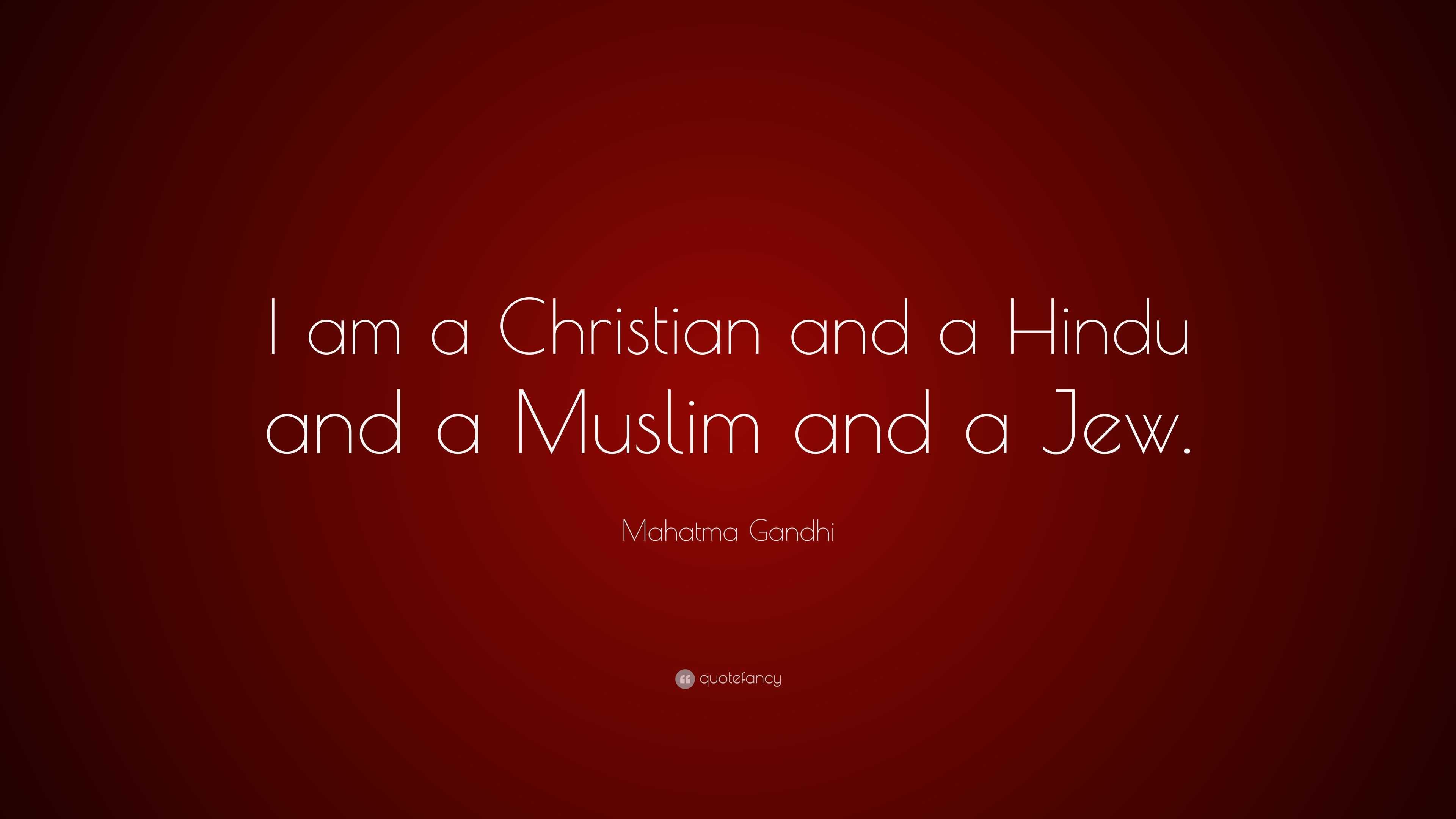 Mahatma Gandhi Quote: “I am a Christian and a Hindu and a Muslim and a ...