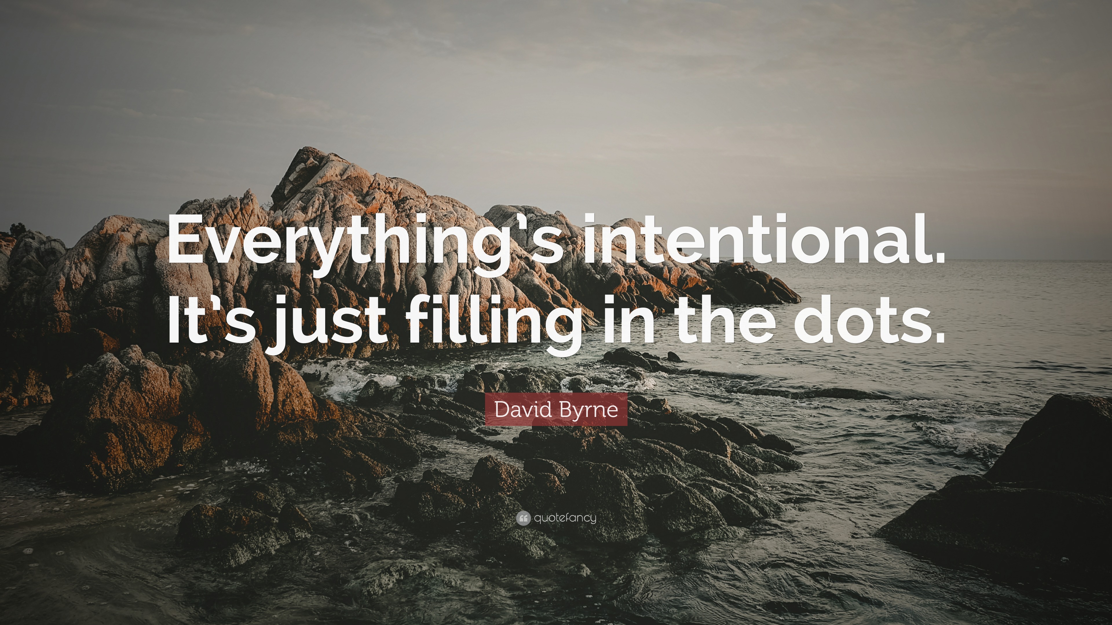 David Byrne Quote “Everything’s intentional. It’s just filling in the