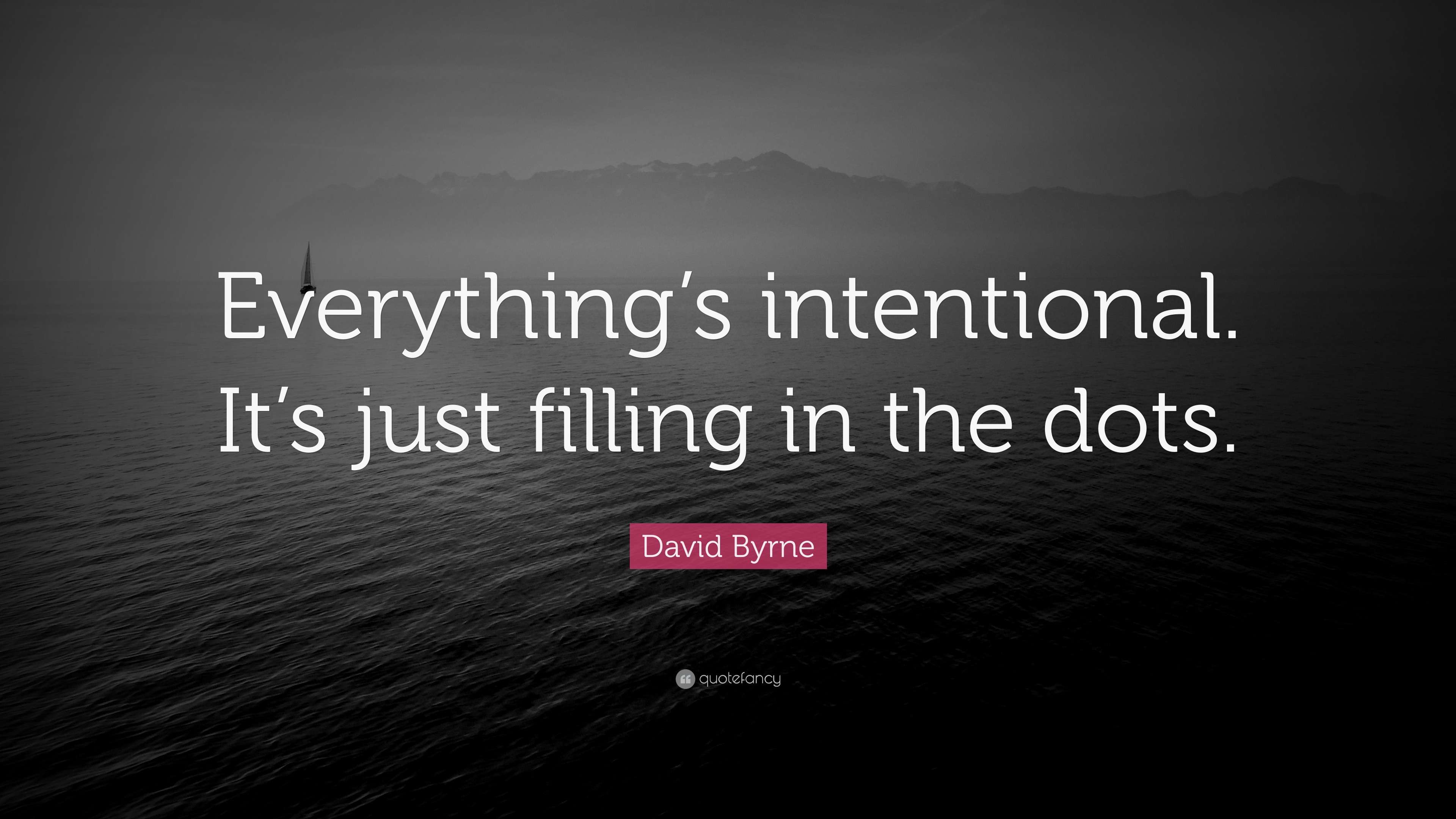 David Byrne Quote “Everything’s intentional. It’s just filling in the