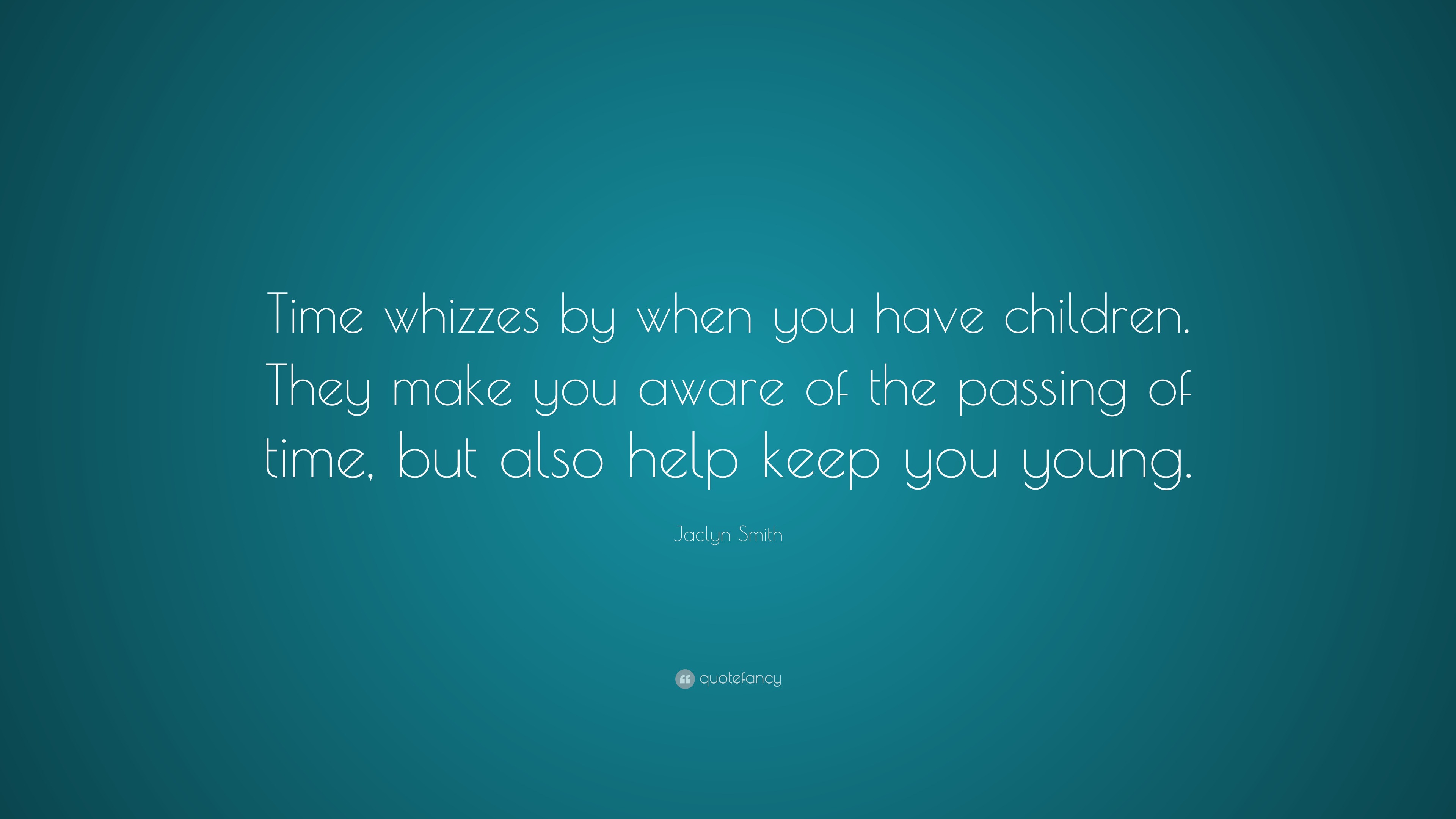 Jaclyn Smith Quote: “Time whizzes by when you have children. They make ...