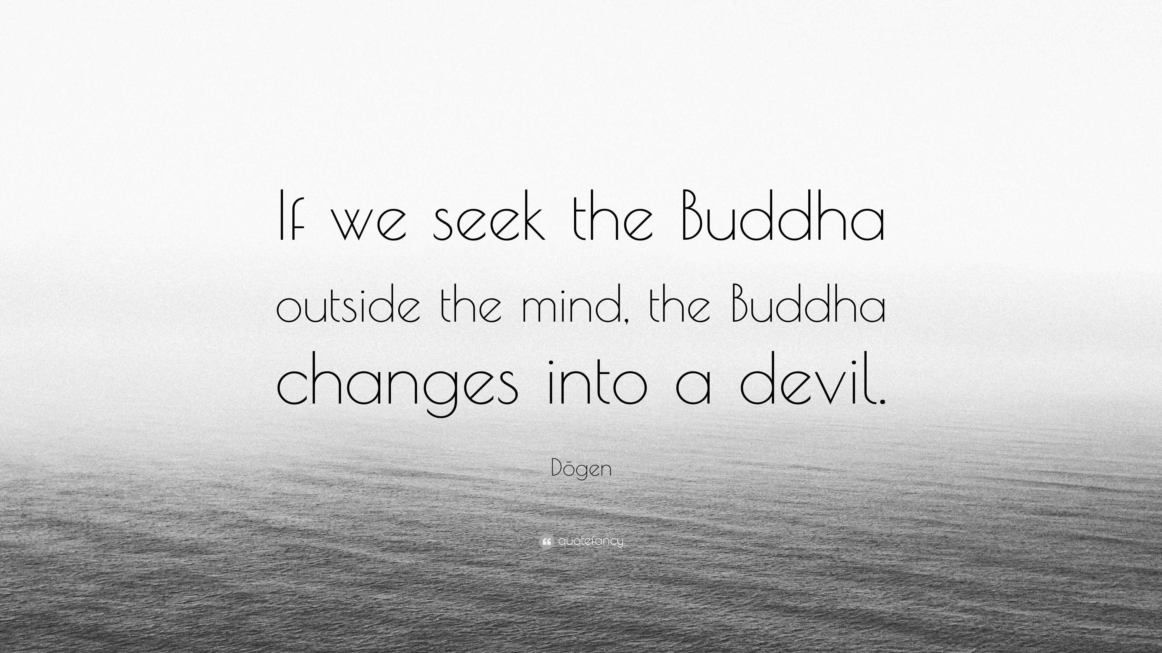 Dōgen Quote: “If we seek the Buddha outside the mind, the Buddha ...