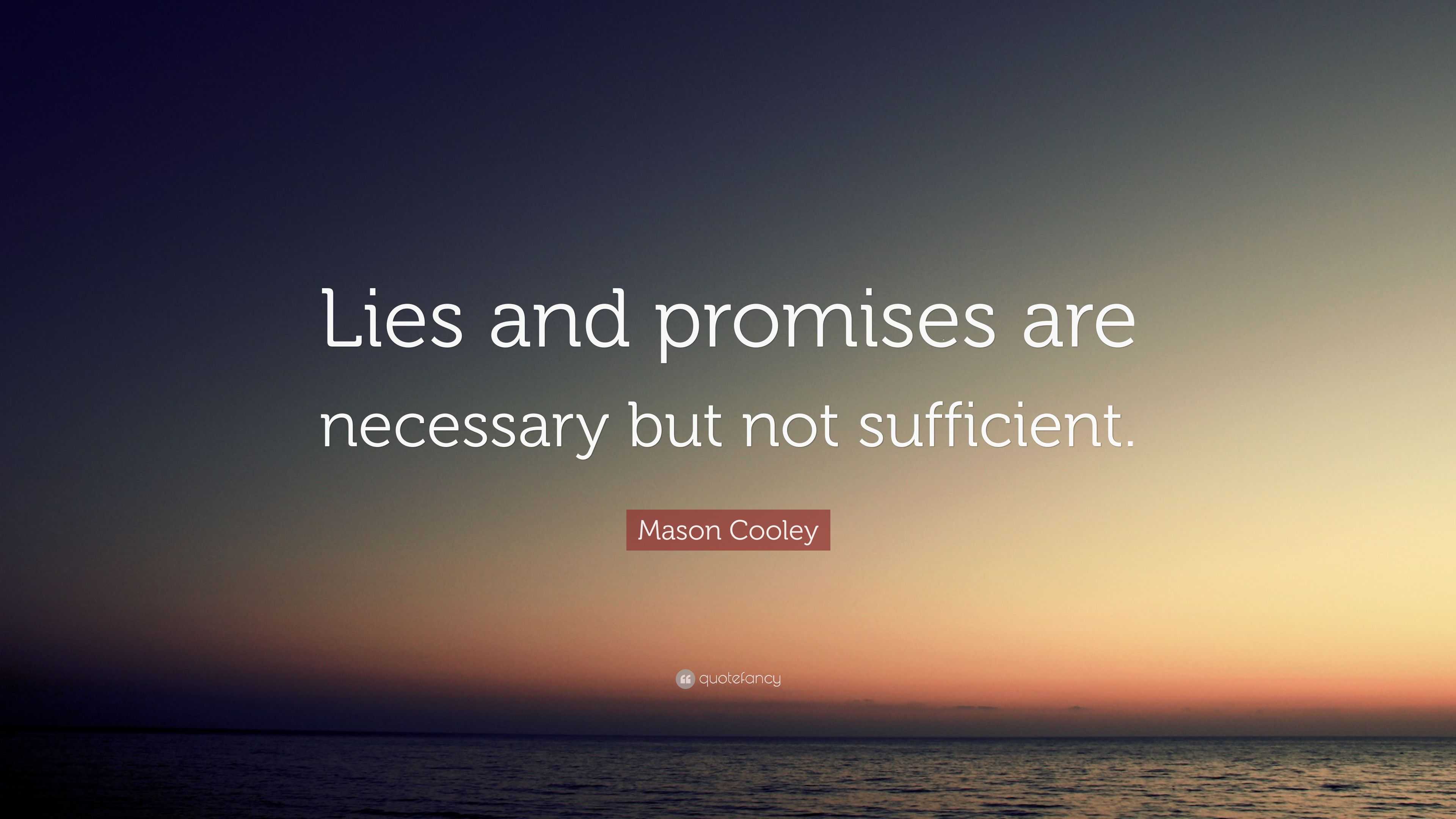 Mason Cooley Quote: “Lies and promises are necessary but not sufficient.”