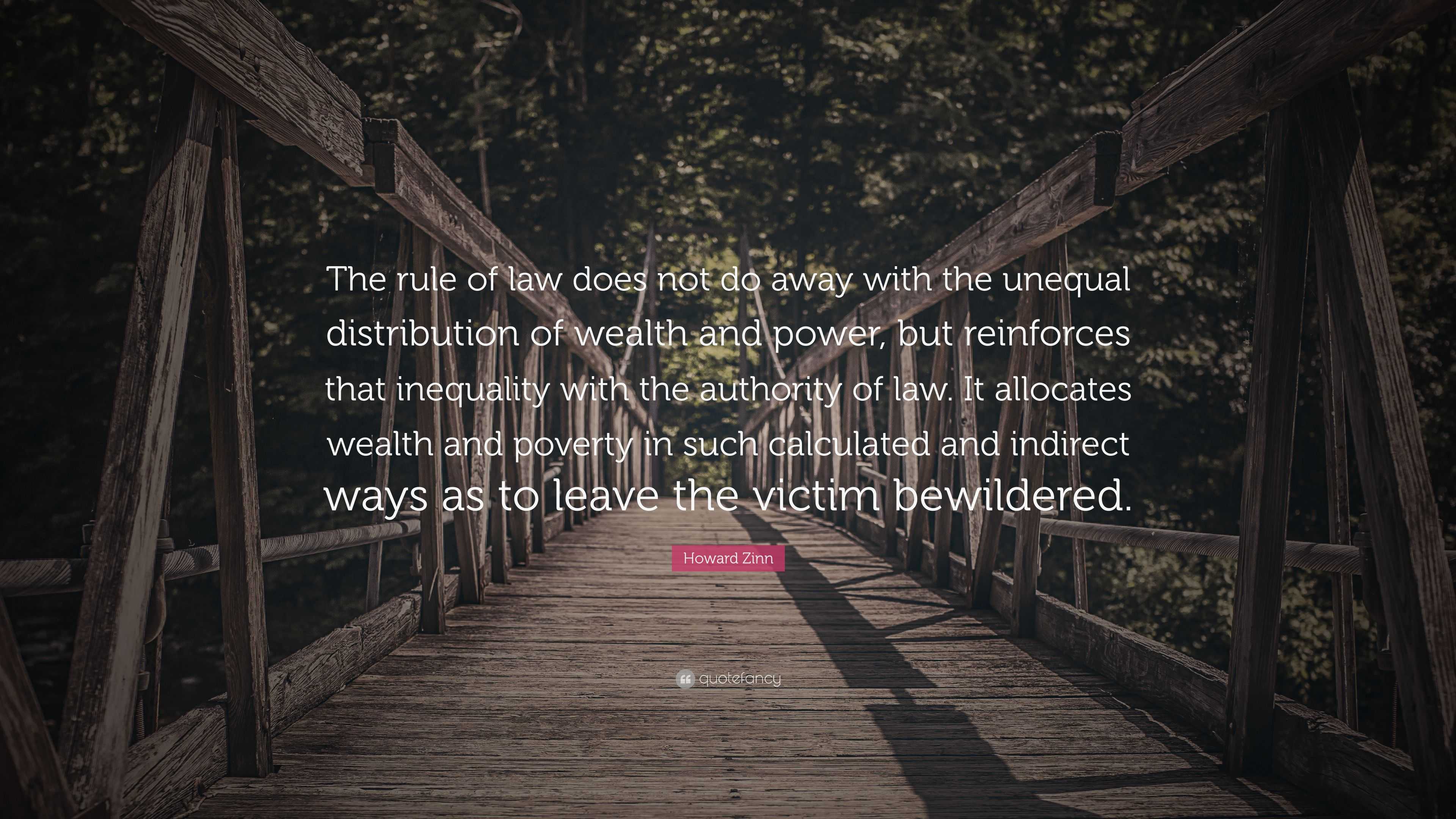 Howard Zinn Quote: “The rule of law does not do away with the unequal ...